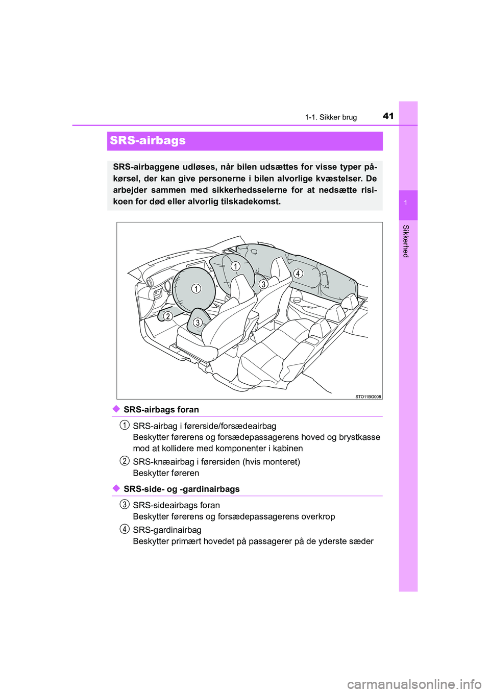 TOYOTA C-HR 2021 Brugsanvisning (in Danish) 411-1. Sikker brug
1
Sikkerhed
C-HR HV OM10701DK
SRS-airbags
uSRS-airbags foranSRS-airbag i førerside/forsædeairbag
Beskytter førerens og forsædepassagerens hoved og brystkasse
mod at kollidere me TOYOTA C-HR 2021 Brugsanvisning (in Danish) 411-1. Sikker brug
1
Sikkerhed
C-HR HV OM10701DK
SRS-airbags
uSRS-airbags foranSRS-airbag i førerside/forsædeairbag
Beskytter førerens og forsædepassagerens hoved og brystkasse
mod at kollidere me