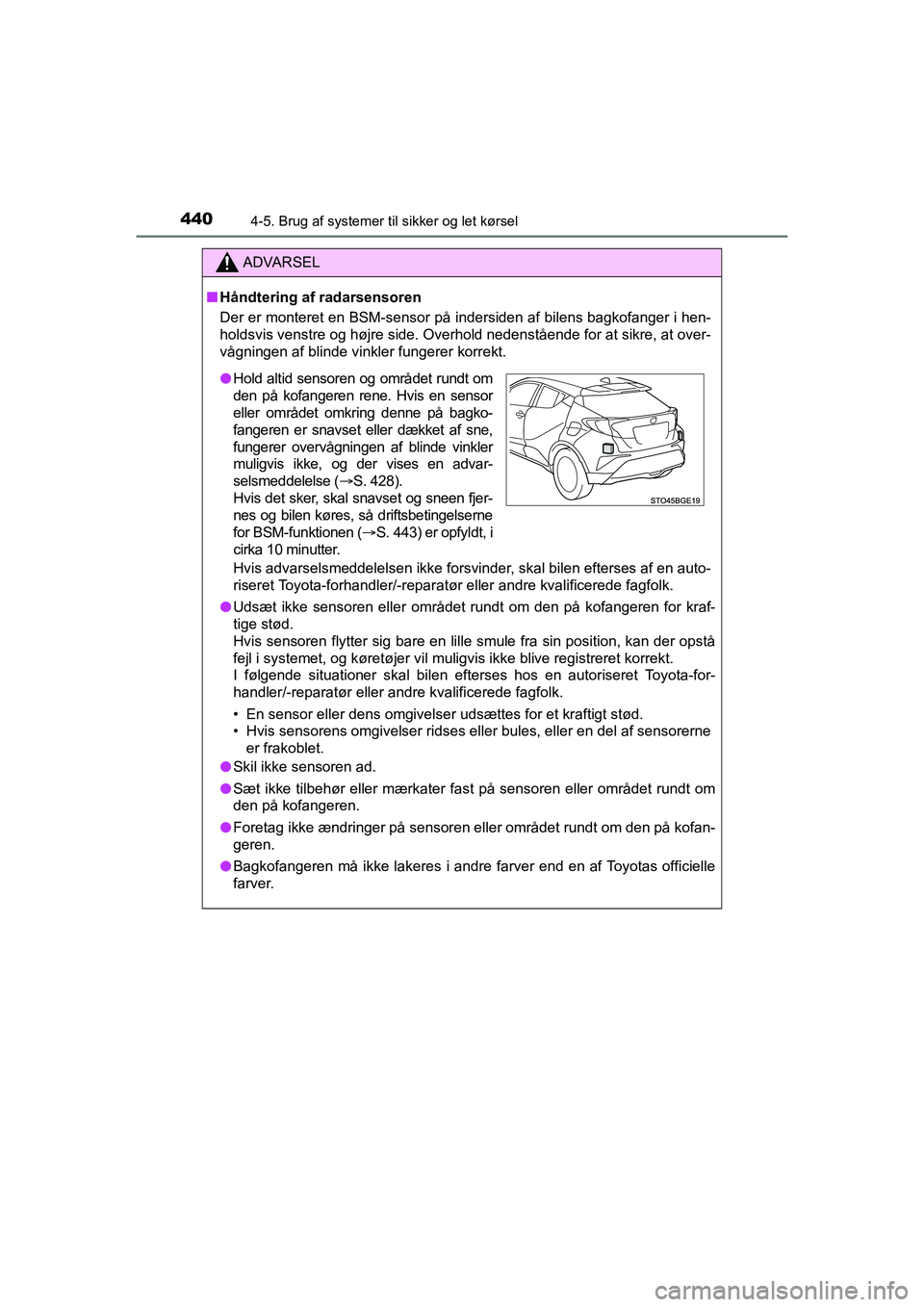 TOYOTA C-HR 2020 Brugsanvisning (in Danish) 4404-5. Brug af systemer til sikker og let kørsel
C-HR HV OM10701DK
ADVARSEL
nHÃ¥ndtering af radarsensoren
Der er monteret en BSM-sensor på indersiden af bilens bagkofanger i hen-
holdsvis venstre o TOYOTA C-HR 2020 Brugsanvisning (in Danish) 4404-5. Brug af systemer til sikker og let kørsel
C-HR HV OM10701DK
ADVARSEL
nHÃ¥ndtering af radarsensoren
Der er monteret en BSM-sensor på indersiden af bilens bagkofanger i hen-
holdsvis venstre o