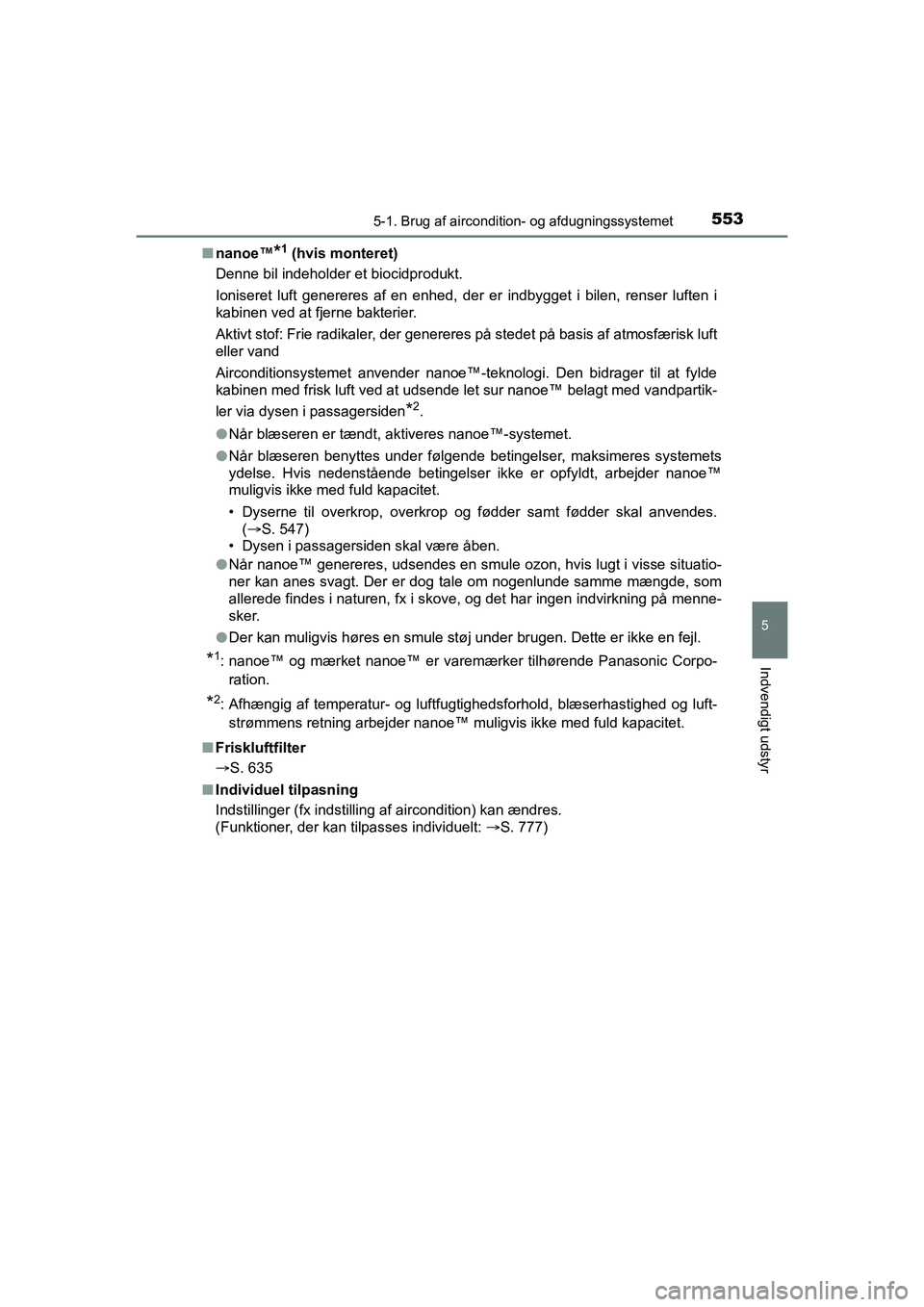 TOYOTA C-HR 2020 Brugsanvisning (in Danish) 5535-1. Brug af aircondition- og afdugningssystemet
5
Indvendigt udstyr
C-HR HV OM10701DKn
nanoe™
*1 (hvis monteret)
Denne bil indeholder et biocidprodukt.
Ioniseret luft genereres af en enhed, der TOYOTA C-HR 2020 Brugsanvisning (in Danish) 5535-1. Brug af aircondition- og afdugningssystemet
5
Indvendigt udstyr
C-HR HV OM10701DKn
nanoe™
*1 (hvis monteret)
Denne bil indeholder et biocidprodukt.
Ioniseret luft genereres af en enhed, der