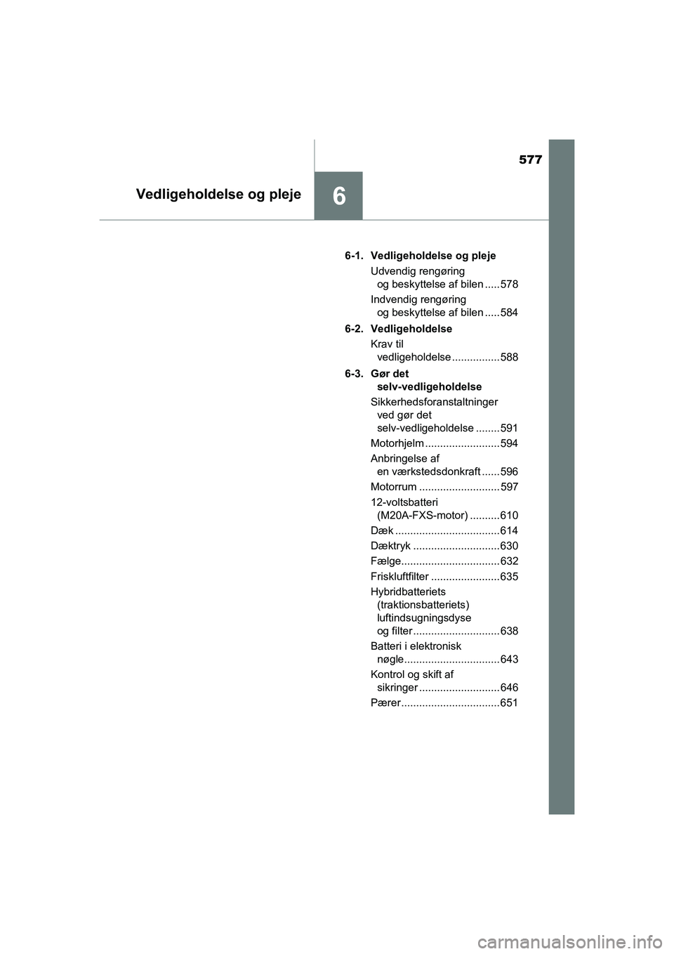 TOYOTA C-HR 2020 Brugsanvisning (in Danish) 577
6Vedligeholdelse og pleje
C-HR HV OM10701DK6-1. Vedligeholdelse og pleje
Udvendig rengøring og beskyttelse af bilen ..... 578
Indvendig rengøring og beskyttelse af bilen ..... 584
6-2. Vedligeh TOYOTA C-HR 2020 Brugsanvisning (in Danish) 577
6Vedligeholdelse og pleje
C-HR HV OM10701DK6-1. Vedligeholdelse og pleje
Udvendig rengøring og beskyttelse af bilen ..... 578
Indvendig rengøring og beskyttelse af bilen ..... 584
6-2. Vedligeh