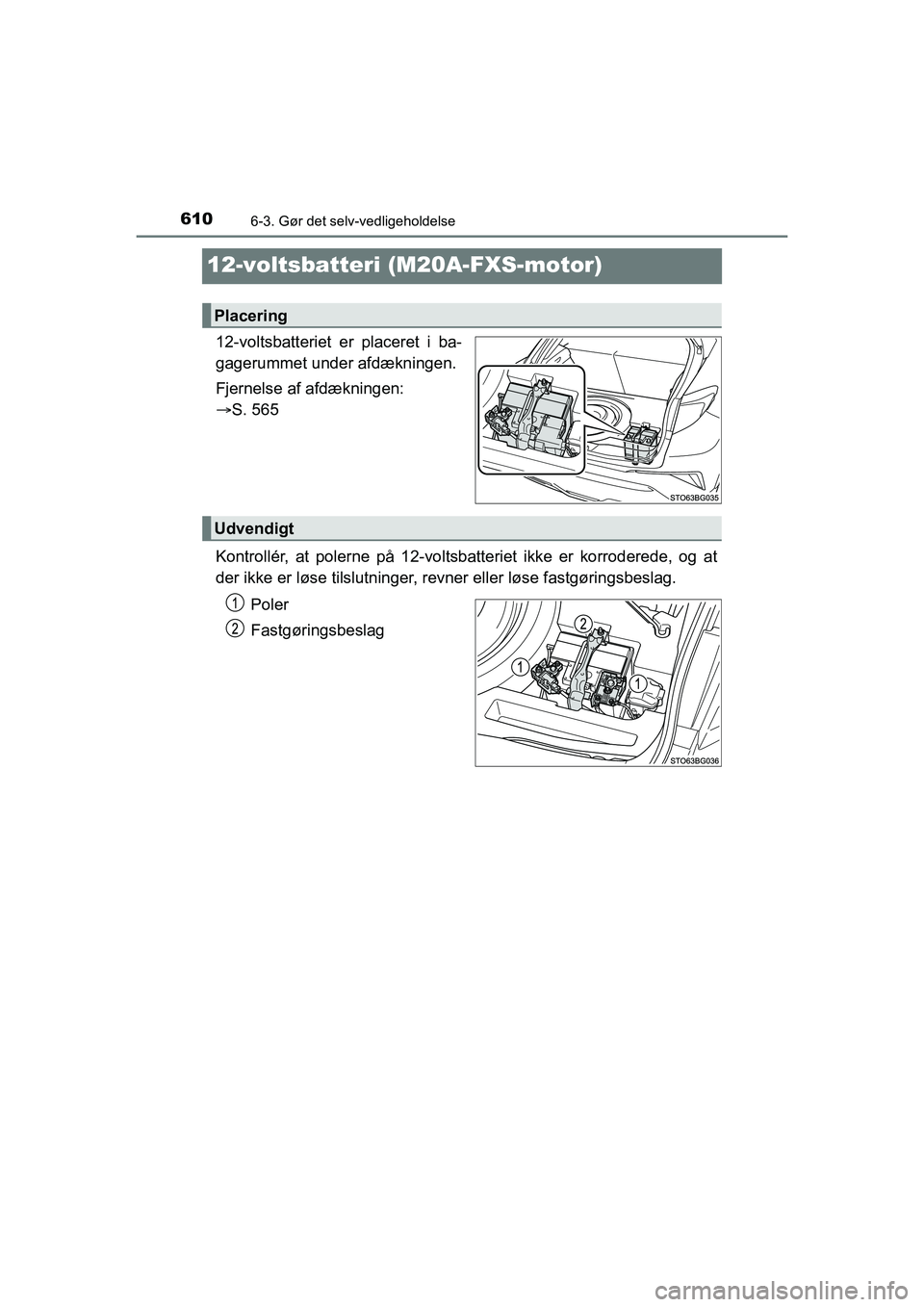 TOYOTA C-HR 2020 Brugsanvisning (in Danish) 6106-3. Gør det selv-vedligeholdelse
C-HR HV OM10701DK
12-voltsbatteri (M20A-FXS-motor)
12-voltsbatteriet er placeret i ba-
gagerummet under afdækningen.
Fjernelse af afdækningen:
S. 565
Kontro TOYOTA C-HR 2020 Brugsanvisning (in Danish) 6106-3. Gør det selv-vedligeholdelse
C-HR HV OM10701DK
12-voltsbatteri (M20A-FXS-motor)
12-voltsbatteriet er placeret i ba-
gagerummet under afdækningen.
Fjernelse af afdækningen:
S. 565
Kontro