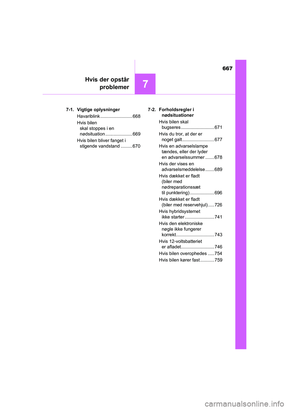 TOYOTA C-HR 2021  Brugsanvisning (in Danish) 667
7
Hvis der opstårproblemer
C-HR HV OM10701DK 7-1. Vigtige oplysninger
Havariblink ......................... 668
Hvis bilen skal stoppes i en 
nødsituation ..................... 669
Hvis bilen bl
