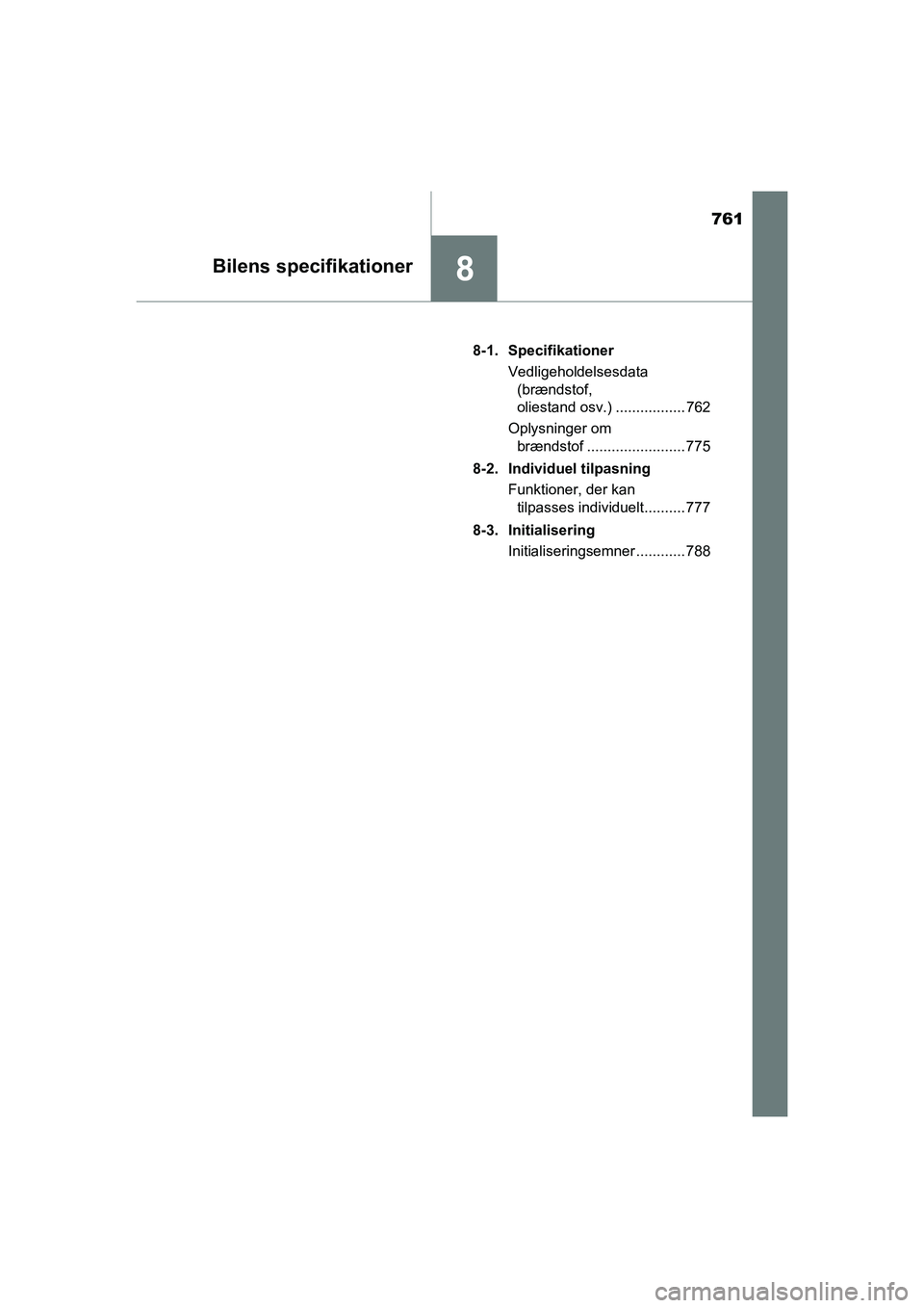TOYOTA C-HR 2020  Brugsanvisning (in Danish) 761
8Bilens specifikationer
C-HR HV OM10701DK8-1. Specifikationer
Vedligeholdelsesdata (brændstof, 
oliestand osv.) ................. 762
Oplysninger om  brændstof ........................ 775
8-2. 