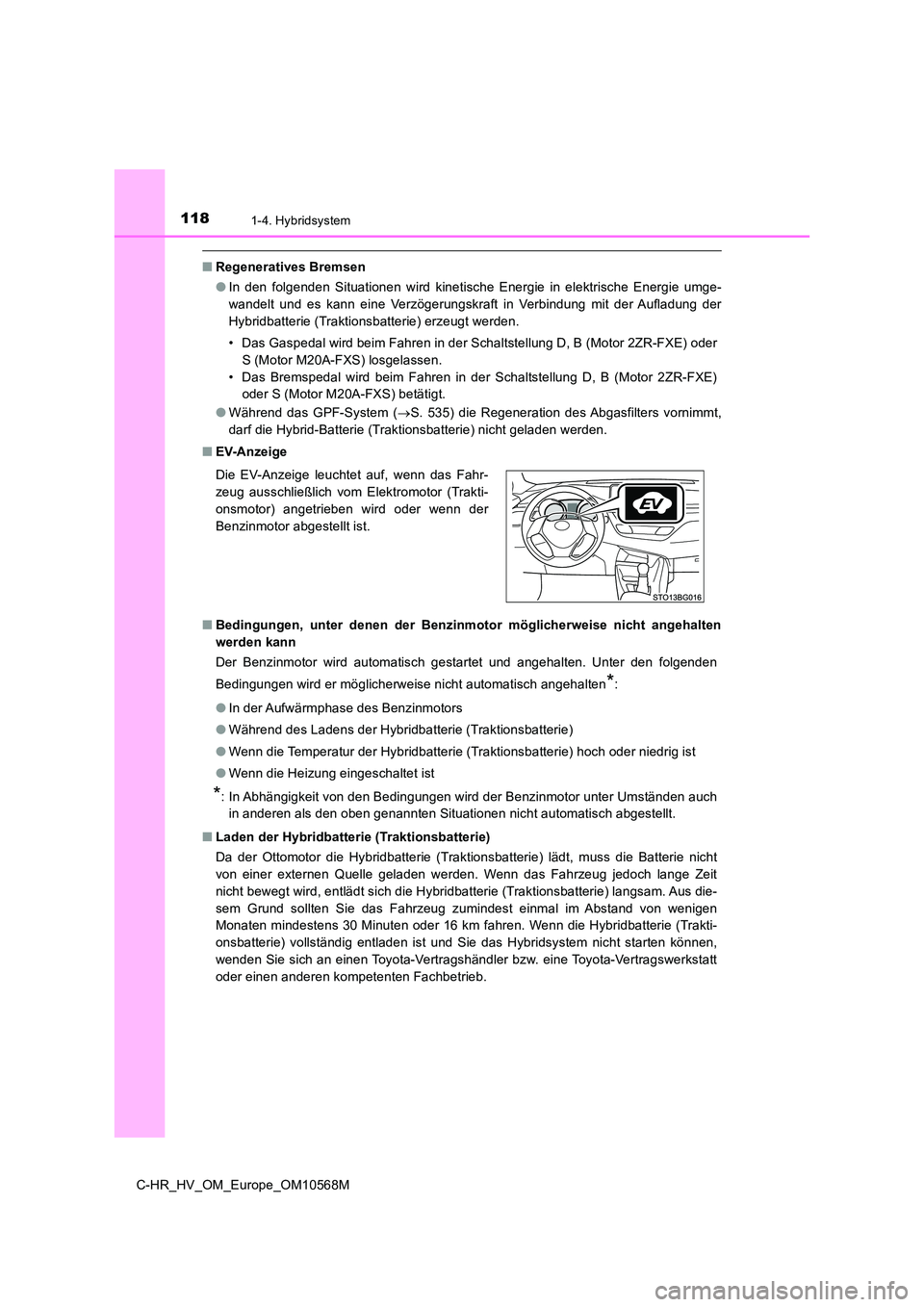 TOYOTA C-HR 2021 Betriebsanleitungen (in German) 1181-4. Hybridsystem
C-HR_HV_OM_Europe_OM10568M
■Regeneratives Bremsen
● In den folgenden Situationen wird kinetische Energie in elektrische Energie umge-
wandelt und es kann eine Verzögerungsk TOYOTA C-HR 2021 Betriebsanleitungen (in German) 1181-4. Hybridsystem
C-HR_HV_OM_Europe_OM10568M
■Regeneratives Bremsen
● In den folgenden Situationen wird kinetische Energie in elektrische Energie umge-
wandelt und es kann eine Verzögerungsk
