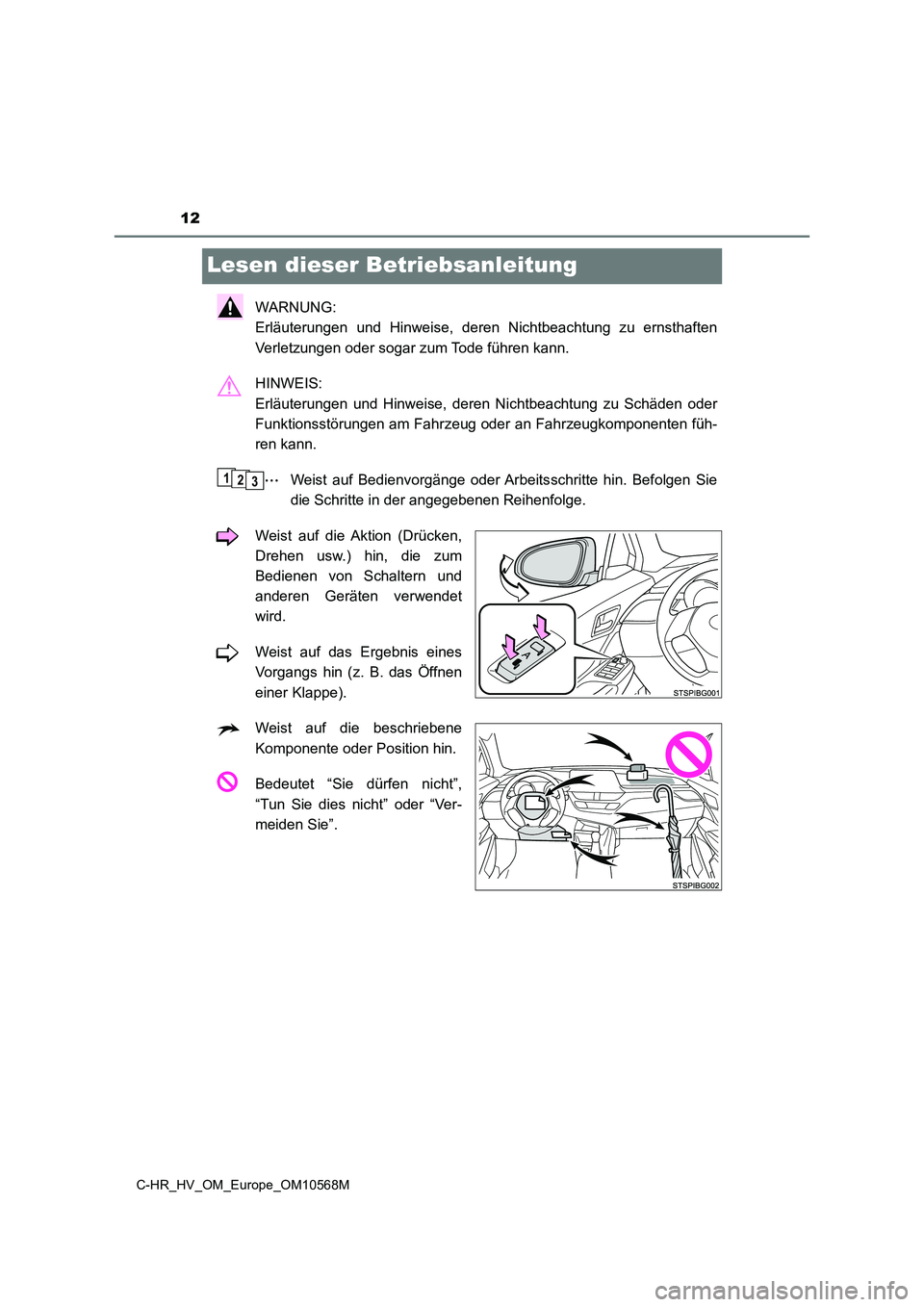 TOYOTA C-HR 2021  Betriebsanleitungen (in German) 12
C-HR_HV_OM_Europe_OM10568M
Lesen dieser Betriebsanleitung
WARNUNG:  
Erläuterungen und Hinweise, deren Nichtbeachtung zu ernsthaften 
Verletzungen oder sogar zum Tode führen kann. 
HINWEIS:  
Erl
