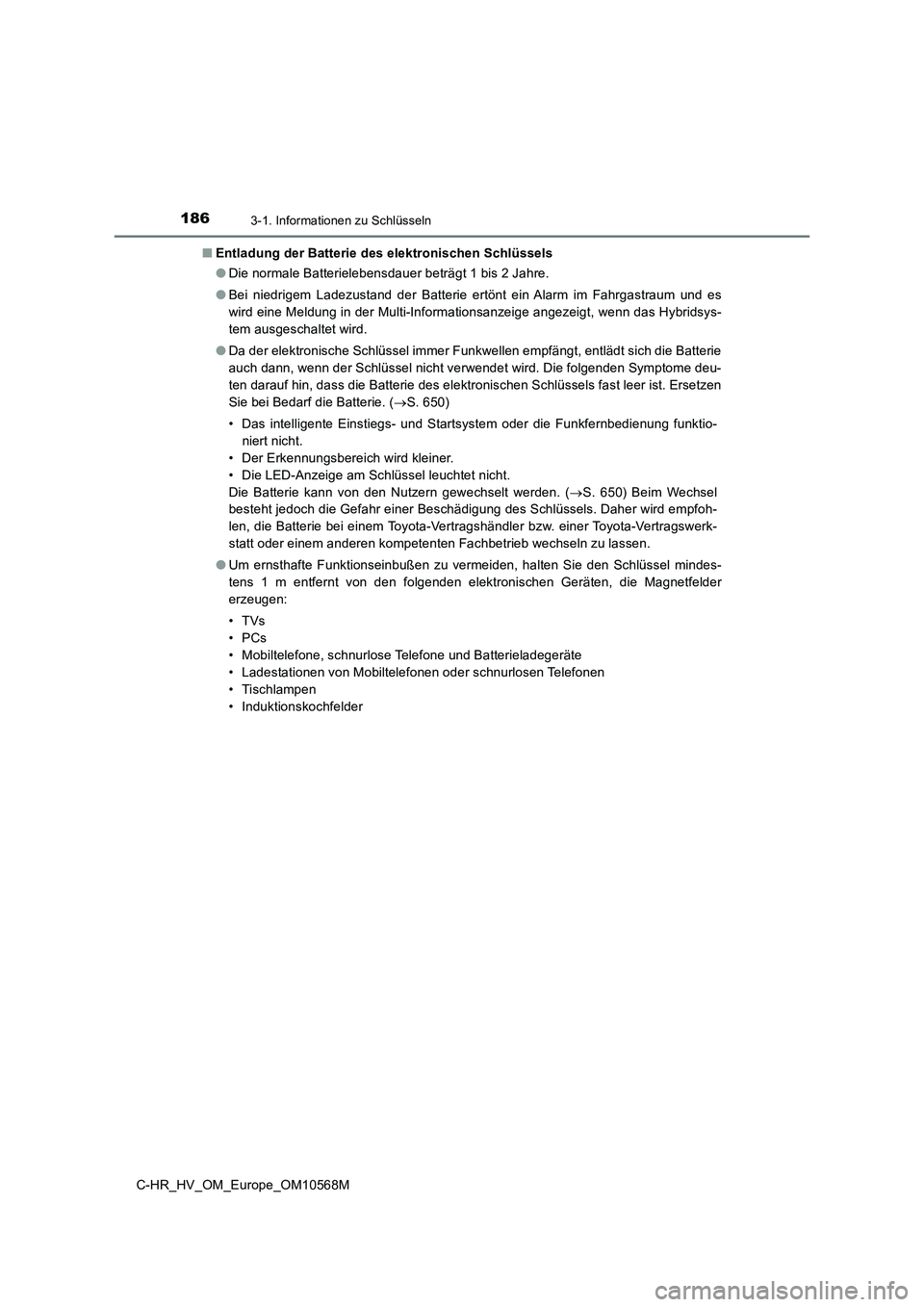 TOYOTA C-HR 2020 Betriebsanleitungen (in German) 1863-1. Informationen zu Schlüsseln
C-HR_HV_OM_Europe_OM10568M■Entladung der Batterie des elektronischen Schlüssels
●Die normale Batterielebensdauer beträgt 1 bis 2 Jahre.
●Bei niedrigem Lade TOYOTA C-HR 2020 Betriebsanleitungen (in German) 1863-1. Informationen zu Schlüsseln
C-HR_HV_OM_Europe_OM10568M■Entladung der Batterie des elektronischen Schlüssels
●Die normale Batterielebensdauer beträgt 1 bis 2 Jahre.
●Bei niedrigem Lade