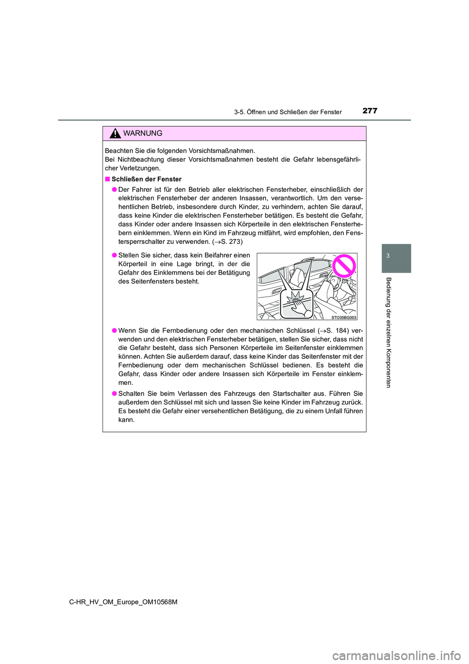 TOYOTA C-HR 2020  Betriebsanleitungen (in German) 2773-5. Öffnen und Schließen der Fenster
3
Bedienung der einzelnen Komponenten
C-HR_HV_OM_Europe_OM10568M
WARNUNG
Beachten Sie die folgenden Vorsichtsmaßnahmen.  
Bei Nichtbeachtung dieser Vorsicht