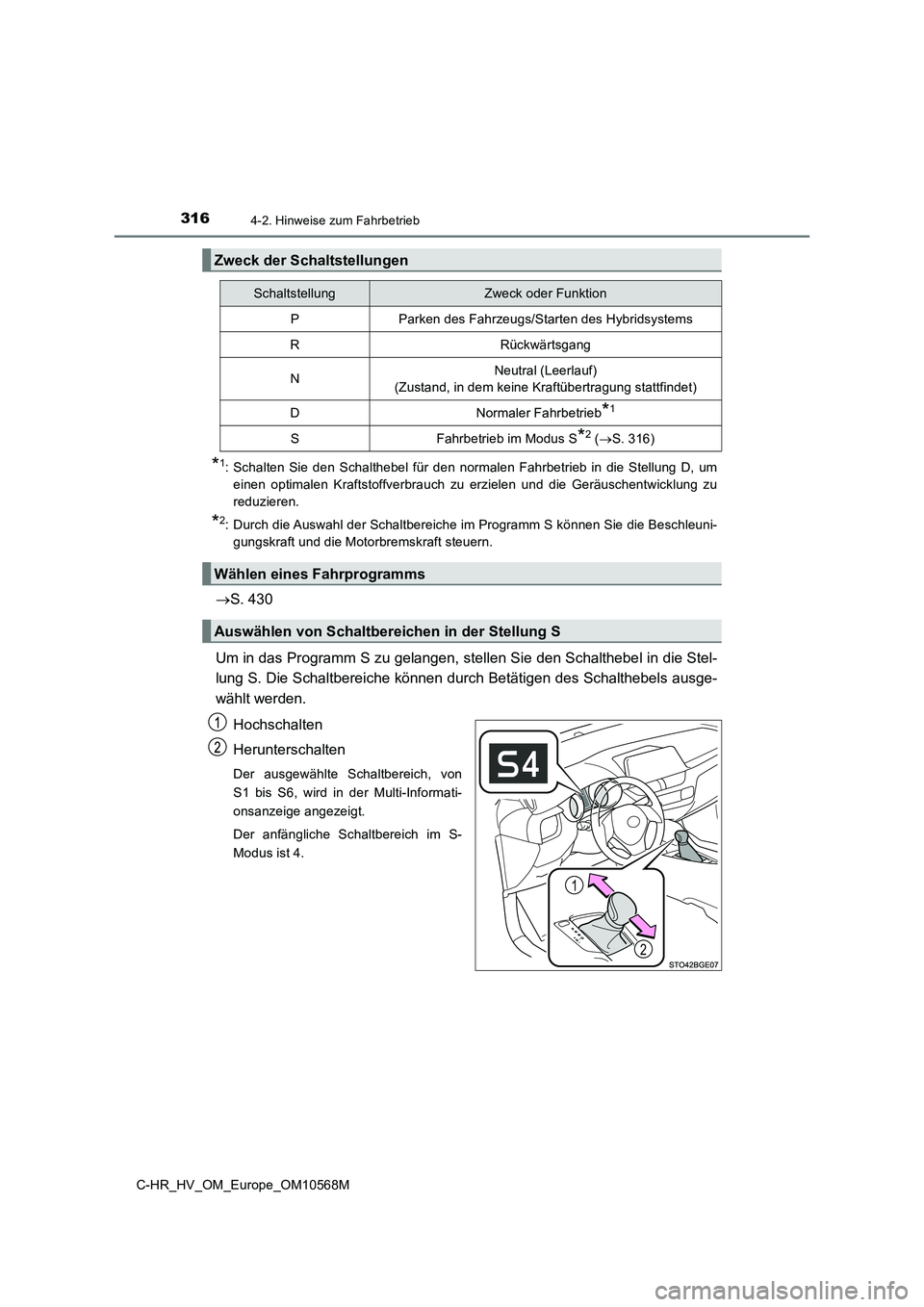 TOYOTA C-HR 2021  Betriebsanleitungen (in German) 3164-2. Hinweise zum Fahrbetrieb
C-HR_HV_OM_Europe_OM10568M
*1: Schalten Sie den Schalthebel für den normalen Fahrbetrieb in die Stellung D, um 
einen optimalen Kraftstoffverbrauch zu erzielen und di