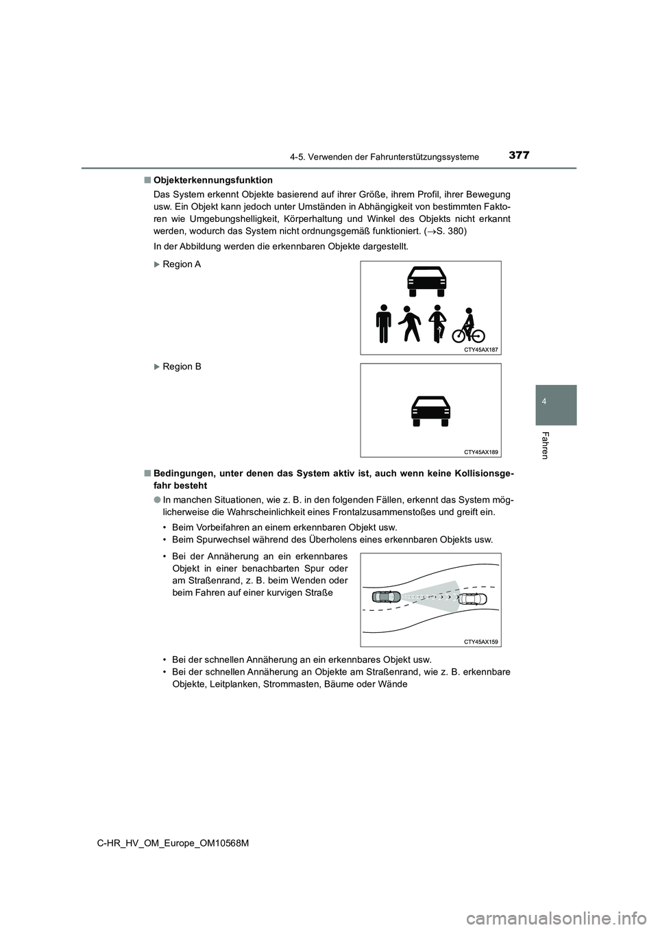 TOYOTA C-HR 2021 Betriebsanleitungen (in German) 3774-5. Verwenden der Fahrunterstützungssysteme
4
Fahren
C-HR_HV_OM_Europe_OM10568M■Objekterkennungsfunktion
Das System erkennt Objekte basierend auf ihrer Größe, ihrem Profil, ihrer Bewegung
usw TOYOTA C-HR 2021 Betriebsanleitungen (in German) 3774-5. Verwenden der Fahrunterstützungssysteme
4
Fahren
C-HR_HV_OM_Europe_OM10568M■Objekterkennungsfunktion
Das System erkennt Objekte basierend auf ihrer Größe, ihrem Profil, ihrer Bewegung
usw