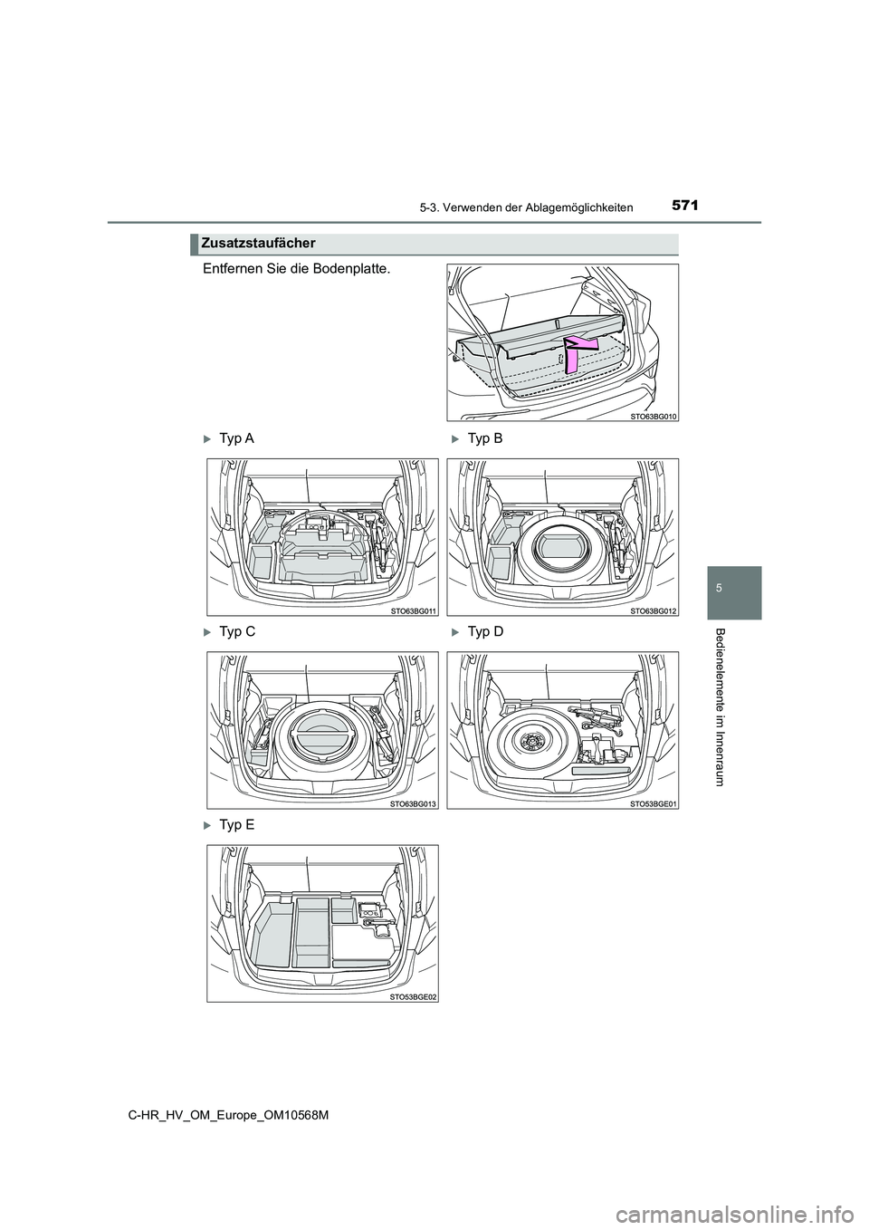 TOYOTA C-HR 2020  Betriebsanleitungen (in German) 5715-3. Verwenden der Ablagemöglichkeiten
C-HR_HV_OM_Europe_OM10568M
5
Bedienelemente im Innenraum
Entfernen Sie die Bodenplatte.
Zusatzstaufächer
Ty p  ATyp  B
Ty p  CTyp  D
Ty p  E 