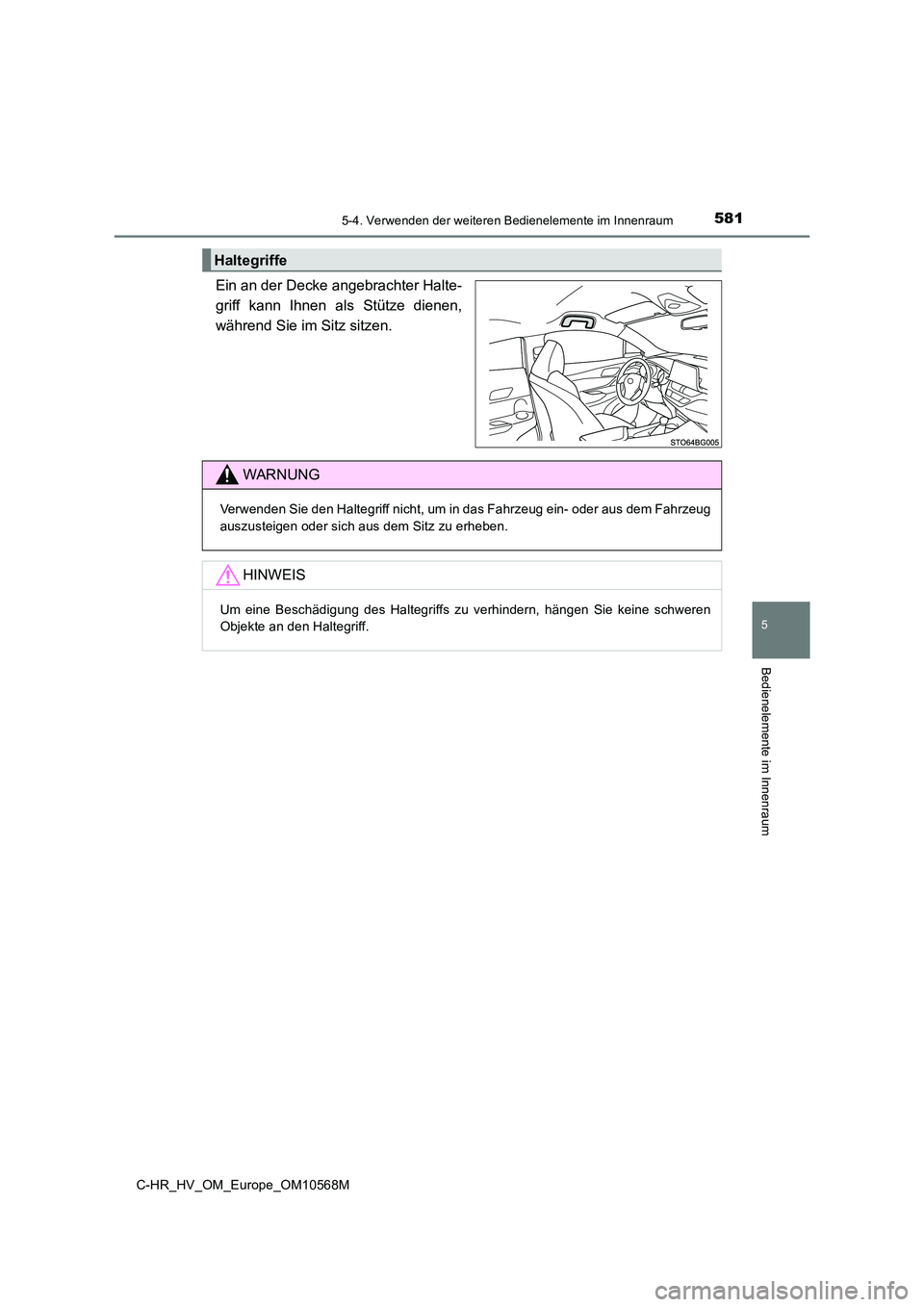 TOYOTA C-HR 2021 Betriebsanleitungen (in German) 5815-4. Verwenden der weiteren Bedienelemente im Innenraum
C-HR_HV_OM_Europe_OM10568M
5
Bedienelemente im Innenraum
Ein an der Decke angebrachter Halte-
griff kann Ihnen als Stütze dienen,
während TOYOTA C-HR 2021 Betriebsanleitungen (in German) 5815-4. Verwenden der weiteren Bedienelemente im Innenraum
C-HR_HV_OM_Europe_OM10568M
5
Bedienelemente im Innenraum
Ein an der Decke angebrachter Halte-
griff kann Ihnen als Stütze dienen,
während