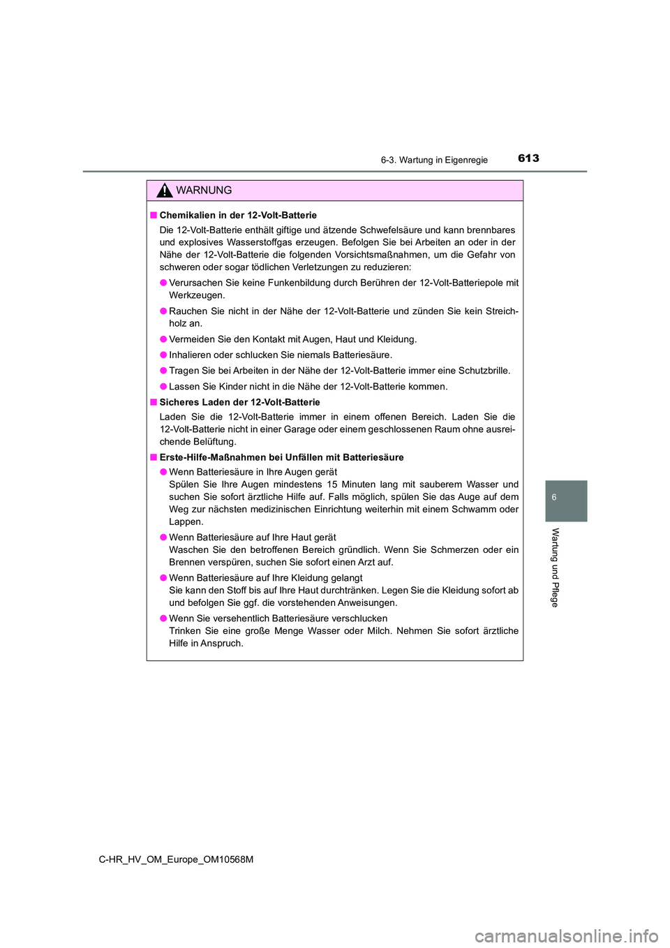 TOYOTA C-HR 2021 Betriebsanleitungen (in German) 6136-3. Wartung in Eigenregie
C-HR_HV_OM_Europe_OM10568M
6
Wartung und Pflege
WARNUNG
■Chemikalien in der 12-Volt-Batterie
Die 12-Volt-Batterie enthält giftige und ätzende Schwefelsäure und kann TOYOTA C-HR 2021 Betriebsanleitungen (in German) 6136-3. Wartung in Eigenregie
C-HR_HV_OM_Europe_OM10568M
6
Wartung und Pflege
WARNUNG
■Chemikalien in der 12-Volt-Batterie
Die 12-Volt-Batterie enthält giftige und ätzende Schwefelsäure und kann