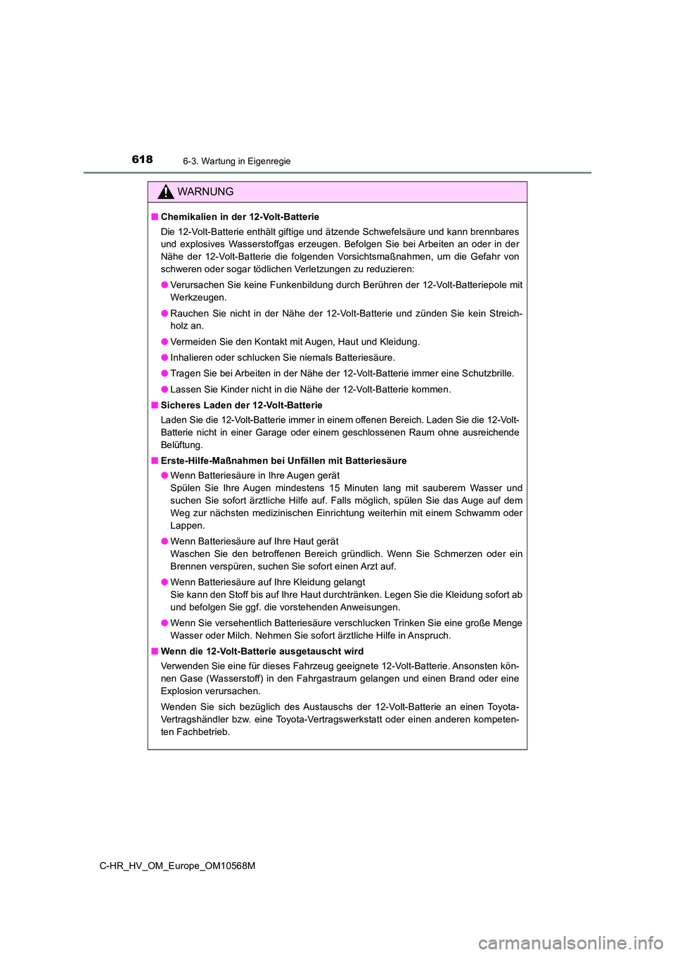 TOYOTA C-HR 2021 Betriebsanleitungen (in German) 6186-3. Wartung in Eigenregie
C-HR_HV_OM_Europe_OM10568M
WARNUNG
■Chemikalien in der 12-Volt-Batterie
Die 12-Volt-Batterie enthält giftige und ätzende Schwefelsäure und kann brennbares
und expl TOYOTA C-HR 2021 Betriebsanleitungen (in German) 6186-3. Wartung in Eigenregie
C-HR_HV_OM_Europe_OM10568M
WARNUNG
■Chemikalien in der 12-Volt-Batterie
Die 12-Volt-Batterie enthält giftige und ätzende Schwefelsäure und kann brennbares
und expl