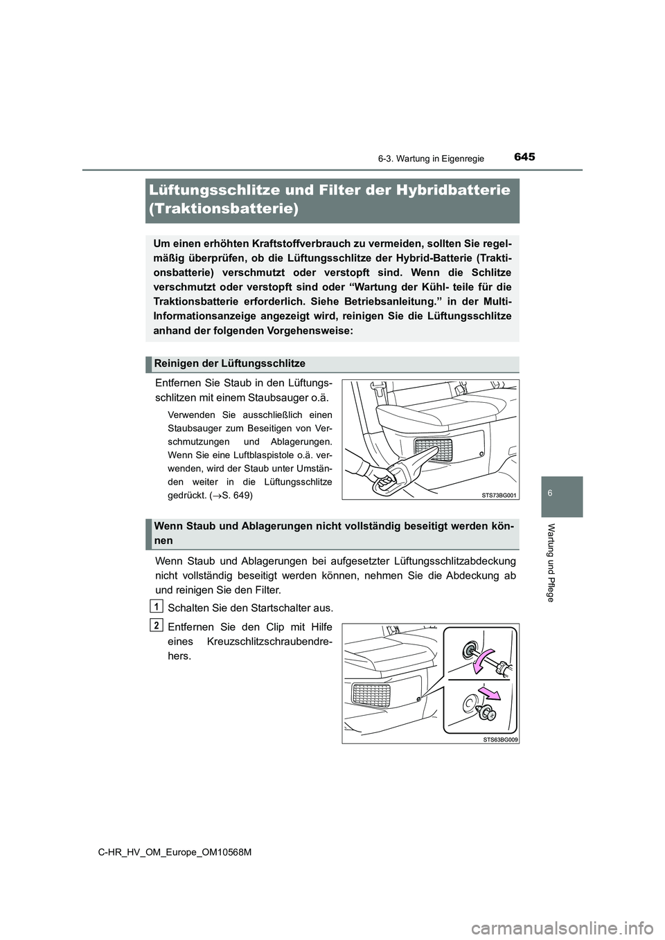 TOYOTA C-HR 2021 Betriebsanleitungen (in German) 6456-3. Wartung in Eigenregie
C-HR_HV_OM_Europe_OM10568M
6
Wartung und Pflege
Lüftungsschlitze und Filter der Hybridbatterie
(Traktionsbatterie)
Entfernen Sie Staub in den Lüftungs-
schlitzen mit e TOYOTA C-HR 2021 Betriebsanleitungen (in German) 6456-3. Wartung in Eigenregie
C-HR_HV_OM_Europe_OM10568M
6
Wartung und Pflege
Lüftungsschlitze und Filter der Hybridbatterie
(Traktionsbatterie)
Entfernen Sie Staub in den Lüftungs-
schlitzen mit e