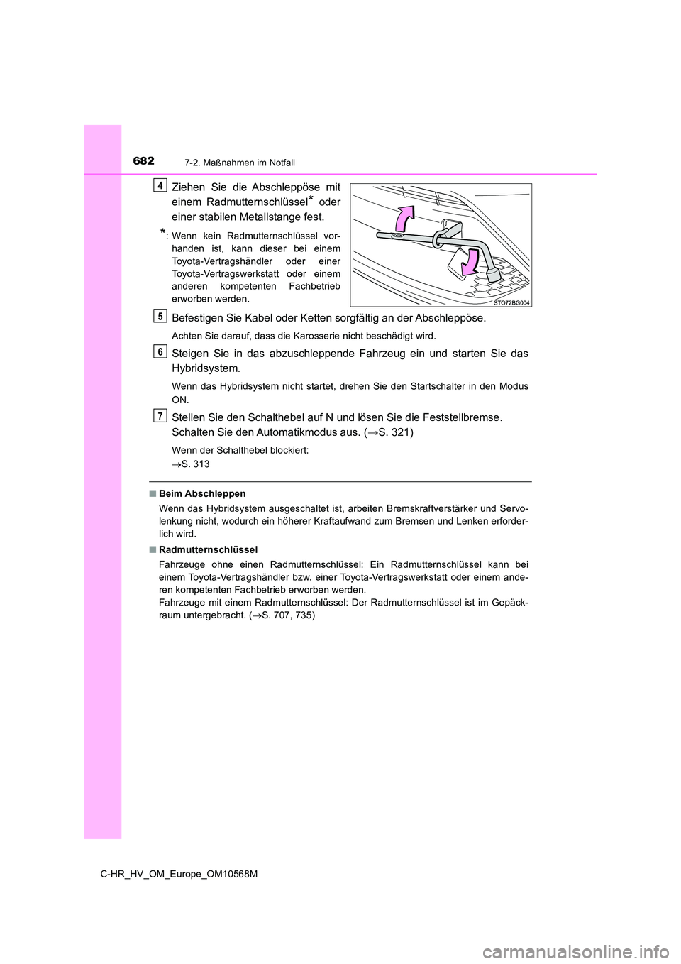 TOYOTA C-HR 2021 Betriebsanleitungen (in German) 6827-2. Maßnahmen im Notfall
C-HR_HV_OM_Europe_OM10568M
Ziehen Sie die Abschleppöse mit
einem Radmutternschlüssel* oder
einer stabilen Metallstange fest.
*: Wenn kein Radmutternschlüssel vor-
h TOYOTA C-HR 2021 Betriebsanleitungen (in German) 6827-2. Maßnahmen im Notfall
C-HR_HV_OM_Europe_OM10568M
Ziehen Sie die Abschleppöse mit
einem Radmutternschlüssel* oder
einer stabilen Metallstange fest.
*: Wenn kein Radmutternschlüssel vor-
h