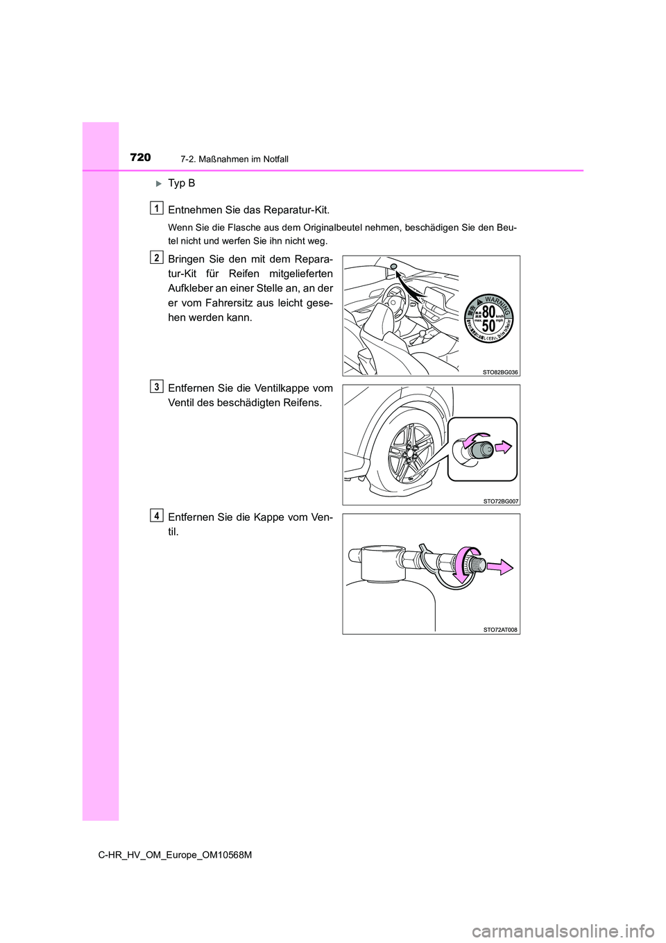 TOYOTA C-HR 2021 Betriebsanleitungen (in German) 7207-2. Maßnahmen im Notfall
C-HR_HV_OM_Europe_OM10568M
Ty p B
Entnehmen Sie das Reparatur-Kit.
Wenn Sie die Flasche aus dem Originalbeutel nehmen, beschädigen Sie den Beu-
tel nicht und werfe TOYOTA C-HR 2021 Betriebsanleitungen (in German) 7207-2. Maßnahmen im Notfall
C-HR_HV_OM_Europe_OM10568M
Ty p B
Entnehmen Sie das Reparatur-Kit.
Wenn Sie die Flasche aus dem Originalbeutel nehmen, beschädigen Sie den Beu-
tel nicht und werfe