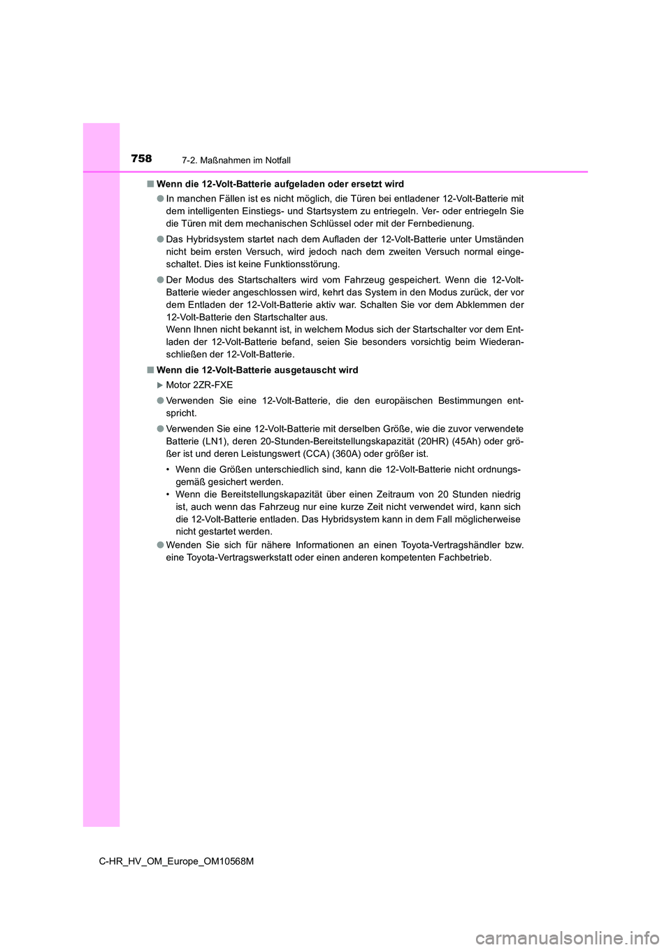 TOYOTA C-HR 2021 Betriebsanleitungen (in German) 7587-2. Maßnahmen im Notfall
C-HR_HV_OM_Europe_OM10568M
■ Wenn die 12-Volt-Batterie aufgeladen oder ersetzt wird
● In manchen Fällen ist es nicht möglich, die Türen bei entladener 12-Volt-Ba TOYOTA C-HR 2021 Betriebsanleitungen (in German) 7587-2. Maßnahmen im Notfall
C-HR_HV_OM_Europe_OM10568M
■ Wenn die 12-Volt-Batterie aufgeladen oder ersetzt wird
● In manchen Fällen ist es nicht möglich, die Türen bei entladener 12-Volt-Ba