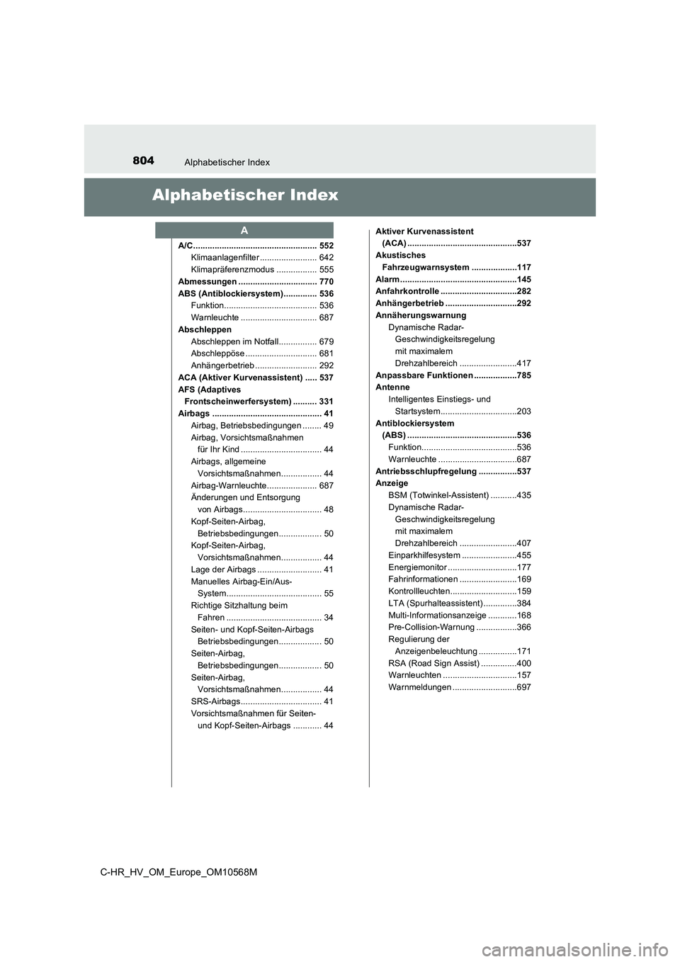TOYOTA C-HR 2021 Betriebsanleitungen (in German) 804Alphabetischer Index
C-HR_HV_OM_Europe_OM10568M
Alphabetischer Index
A/C .................................................... 552
Klimaanlagenfilter ........................ 642
Klimapräferenzmodu TOYOTA C-HR 2021 Betriebsanleitungen (in German) 804Alphabetischer Index
C-HR_HV_OM_Europe_OM10568M
Alphabetischer Index
A/C .................................................... 552
Klimaanlagenfilter ........................ 642
Klimapräferenzmodu