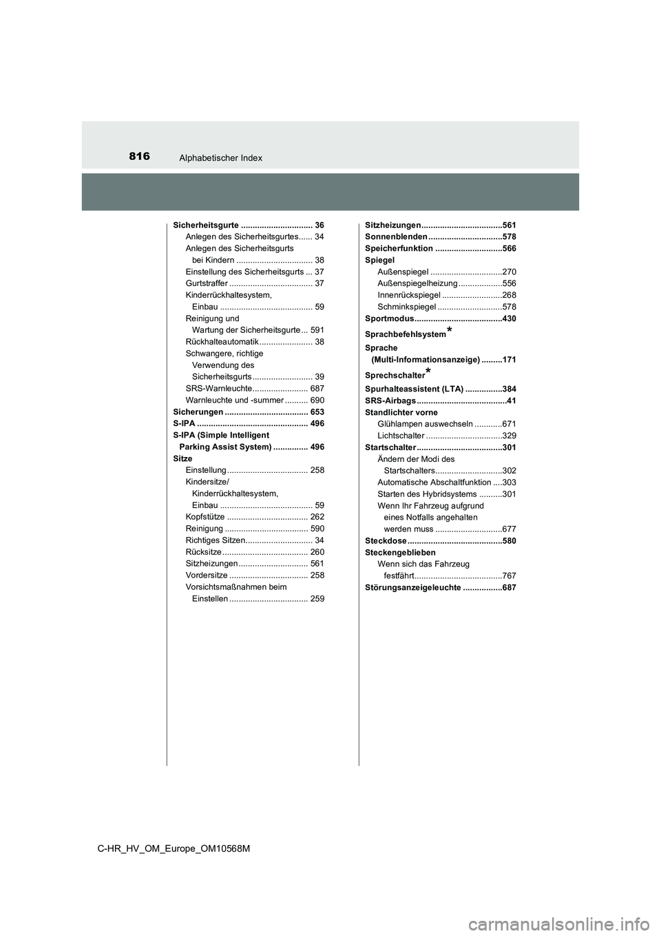 TOYOTA C-HR 2021 Betriebsanleitungen (in German) 816Alphabetischer Index
C-HR_HV_OM_Europe_OM10568M
Sicherheitsgurte ............................... 36
Anlegen des Sicherheitsgurtes...... 34
Anlegen des Sicherheitsgurts
bei Kindern ................ TOYOTA C-HR 2021 Betriebsanleitungen (in German) 816Alphabetischer Index
C-HR_HV_OM_Europe_OM10568M
Sicherheitsgurte ............................... 36
Anlegen des Sicherheitsgurtes...... 34
Anlegen des Sicherheitsgurts
bei Kindern ................