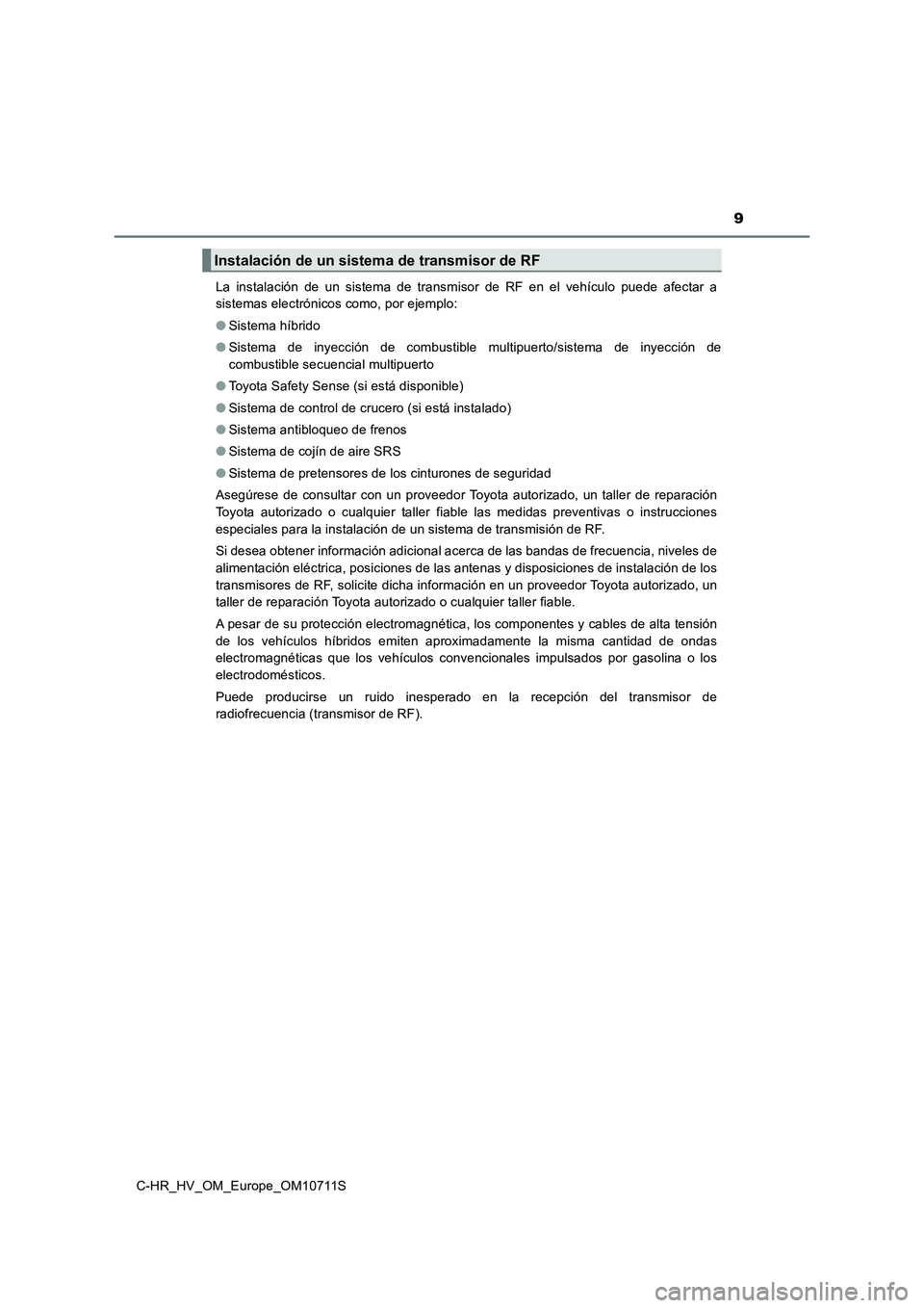TOYOTA C-HR 2021 Manual del propietario (in Spanish) 9
C-HR_HV_OM_Europe_OM10711SLa instalación de un sistema de transmisor de RF en el vehículo puede afectar a
sistemas electrónicos como, por ejemplo:
●Sistema híbrido
●Sistema de inyección de TOYOTA C-HR 2021 Manual del propietario (in Spanish) 9
C-HR_HV_OM_Europe_OM10711SLa instalación de un sistema de transmisor de RF en el vehículo puede afectar a
sistemas electrónicos como, por ejemplo:
●Sistema híbrido
●Sistema de inyección de