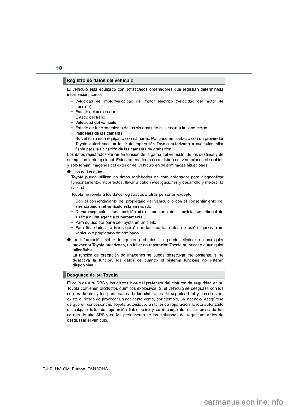 TOYOTA C-HR 2021 Manual del propietario (in Spanish) 10
C-HR_HV_OM_Europe_OM10711SEl vehículo está equipado con sofisticados ordenadores que registran determinada
información, como:
• Velocidad del motor/velocidad del motor eléctrico (velocidad de TOYOTA C-HR 2021 Manual del propietario (in Spanish) 10
C-HR_HV_OM_Europe_OM10711SEl vehículo está equipado con sofisticados ordenadores que registran determinada
información, como:
• Velocidad del motor/velocidad del motor eléctrico (velocidad de
