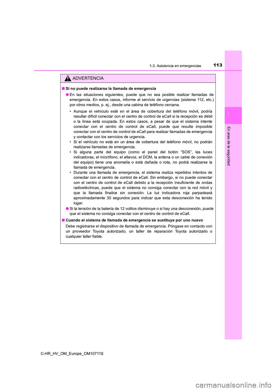 TOYOTA C-HR 2020 Manual del propietario (in Spanish) 1131-3. Asistencia en emergencias
1
En aras de la seguridad
C-HR_HV_OM_Europe_OM10711S
ADVERTENCIA
■Si no puede realizarse la llamada de emergencia
● En las situaciones siguientes, puede que no s TOYOTA C-HR 2020 Manual del propietario (in Spanish) 1131-3. Asistencia en emergencias
1
En aras de la seguridad
C-HR_HV_OM_Europe_OM10711S
ADVERTENCIA
■Si no puede realizarse la llamada de emergencia
● En las situaciones siguientes, puede que no s