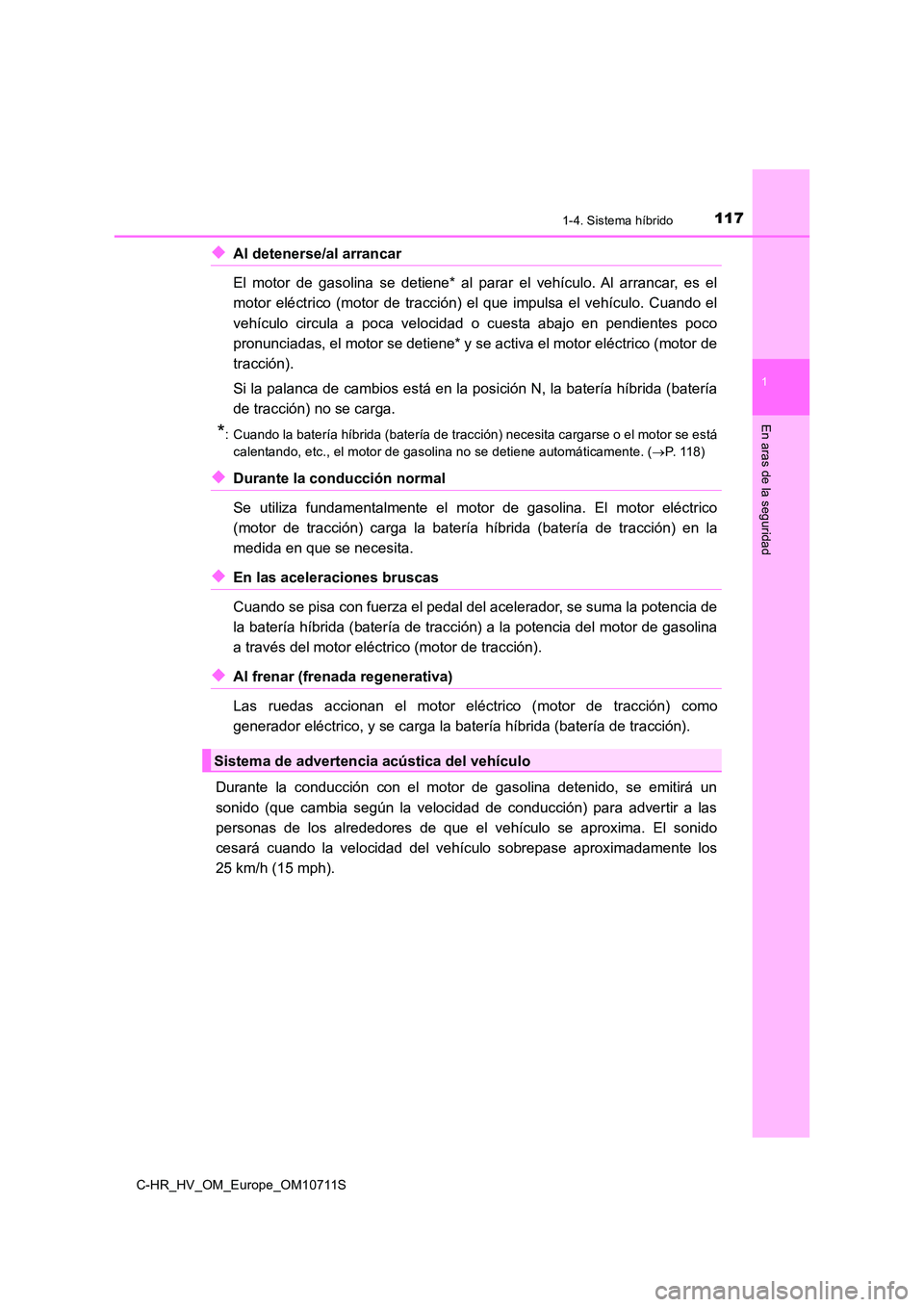 TOYOTA C-HR 2020 Manual del propietario (in Spanish) 1171-4. Sistema híbrido
1
En aras de la seguridad
C-HR_HV_OM_Europe_OM10711S
◆Al detenerse/al arrancar
El motor de gasolina se detiene* al parar el vehículo. Al arrancar, es el
motor eléctrico TOYOTA C-HR 2020 Manual del propietario (in Spanish) 1171-4. Sistema híbrido
1
En aras de la seguridad
C-HR_HV_OM_Europe_OM10711S
◆Al detenerse/al arrancar
El motor de gasolina se detiene* al parar el vehículo. Al arrancar, es el
motor eléctrico