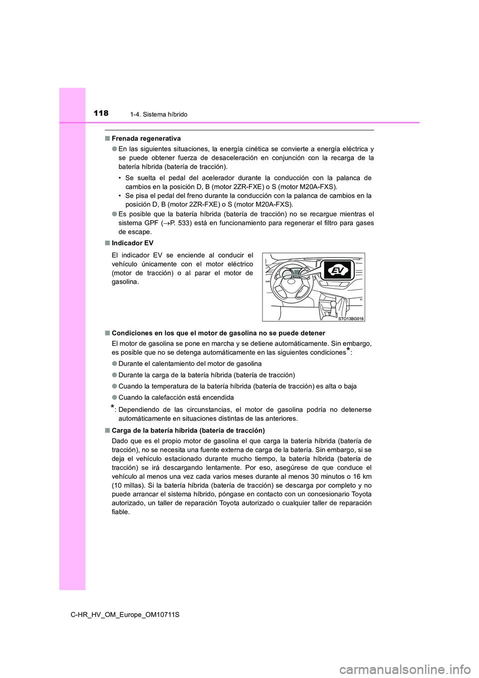 TOYOTA C-HR 2020 Manual del propietario (in Spanish) 1181-4. Sistema híbrido
C-HR_HV_OM_Europe_OM10711S
■Frenada regenerativa
● En las siguientes situaciones, la energía cinética se convierte a energía eléctrica y
se puede obtener fuerza de d TOYOTA C-HR 2020 Manual del propietario (in Spanish) 1181-4. Sistema híbrido
C-HR_HV_OM_Europe_OM10711S
■Frenada regenerativa
● En las siguientes situaciones, la energía cinética se convierte a energía eléctrica y
se puede obtener fuerza de d