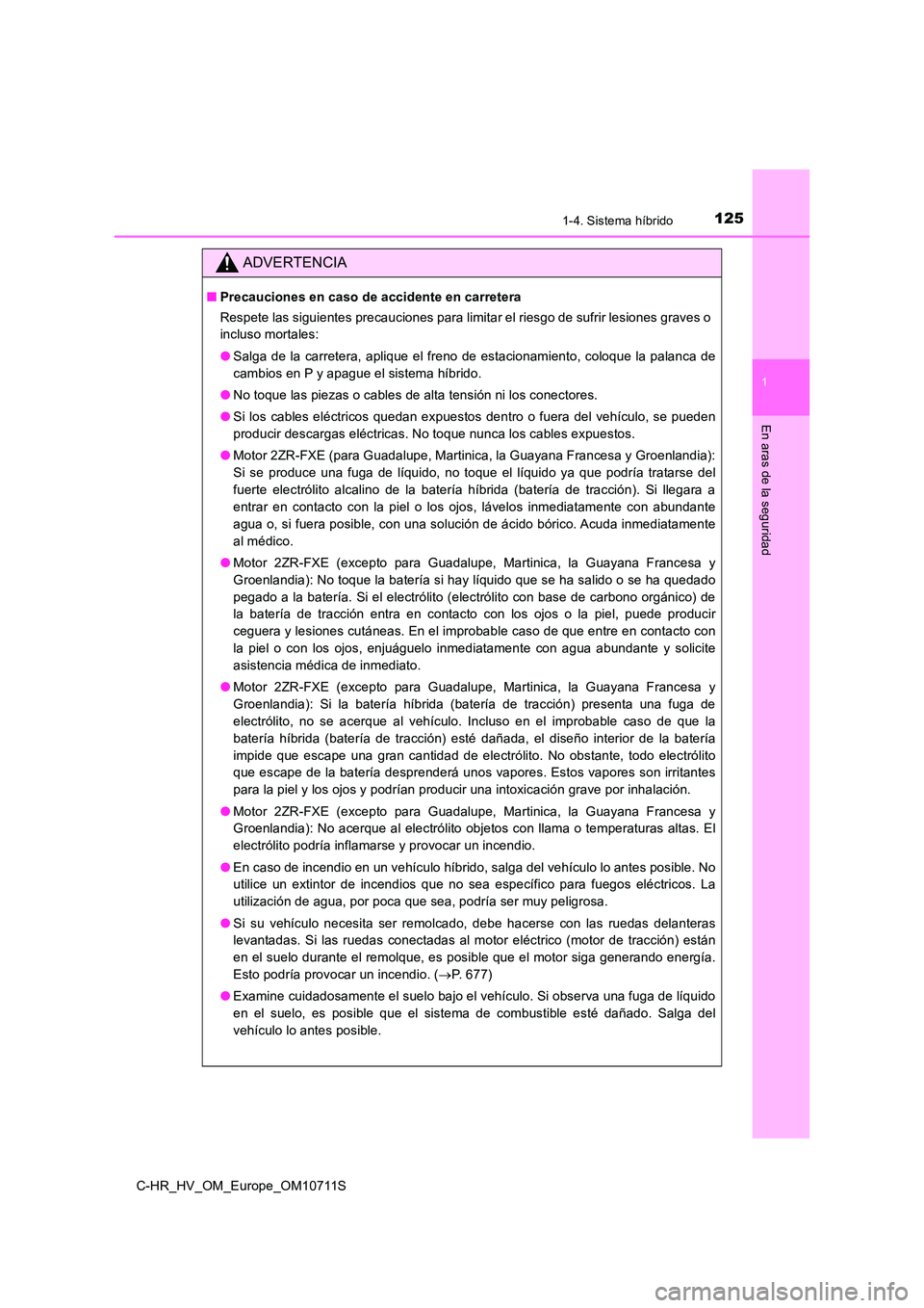 TOYOTA C-HR 2020 Manual del propietario (in Spanish) 1251-4. Sistema híbrido
1
En aras de la seguridad
C-HR_HV_OM_Europe_OM10711S
ADVERTENCIA
■Precauciones en caso de accidente en carretera
Respete las siguientes precauciones para limitar el riesgo TOYOTA C-HR 2020 Manual del propietario (in Spanish) 1251-4. Sistema híbrido
1
En aras de la seguridad
C-HR_HV_OM_Europe_OM10711S
ADVERTENCIA
■Precauciones en caso de accidente en carretera
Respete las siguientes precauciones para limitar el riesgo