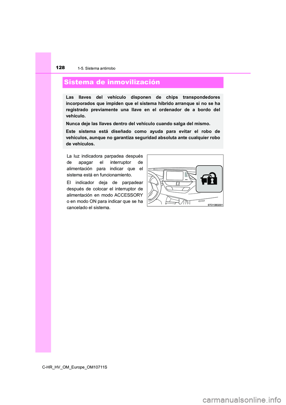 TOYOTA C-HR 2020 Manual del propietario (in Spanish) 1281-5. Sistema antirrobo
C-HR_HV_OM_Europe_OM10711S
Sistema de inmovilización
La luz indicadora parpadea después
de apagar el interruptor de
alimentación para indicar que el
sistema está en fu TOYOTA C-HR 2020 Manual del propietario (in Spanish) 1281-5. Sistema antirrobo
C-HR_HV_OM_Europe_OM10711S
Sistema de inmovilización
La luz indicadora parpadea después
de apagar el interruptor de
alimentación para indicar que el
sistema está en fu
