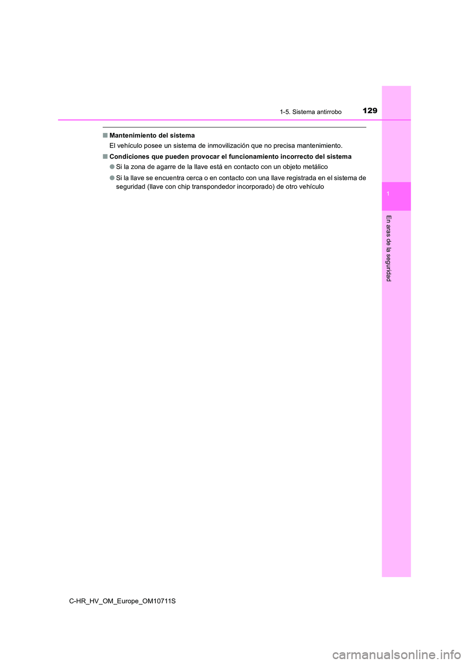 TOYOTA C-HR 2020  Manual del propietario (in Spanish) 1291-5. Sistema antirrobo
1
En aras de la seguridad
C-HR_HV_OM_Europe_OM10711S
■Mantenimiento del sistema 
El vehículo posee un sistema de inmovilización que no precisa mantenimiento. 
■ Condici