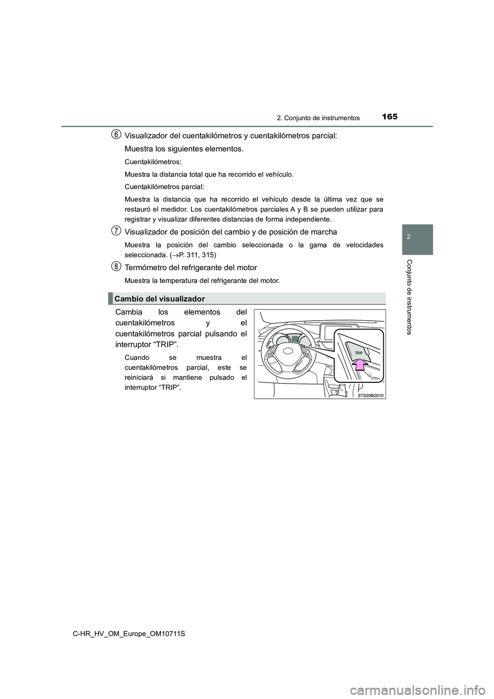 TOYOTA C-HR 2020 Manual del propietario (in Spanish) 1652. Conjunto de instrumentos
2
Conjunto de instrumentos
C-HR_HV_OM_Europe_OM10711S
Visualizador del cuentakilómetros y cuentakilómetros parcial:
Muestra los siguientes elementos.
Cuentakilómetros TOYOTA C-HR 2020 Manual del propietario (in Spanish) 1652. Conjunto de instrumentos
2
Conjunto de instrumentos
C-HR_HV_OM_Europe_OM10711S
Visualizador del cuentakilómetros y cuentakilómetros parcial:
Muestra los siguientes elementos.
Cuentakilómetros