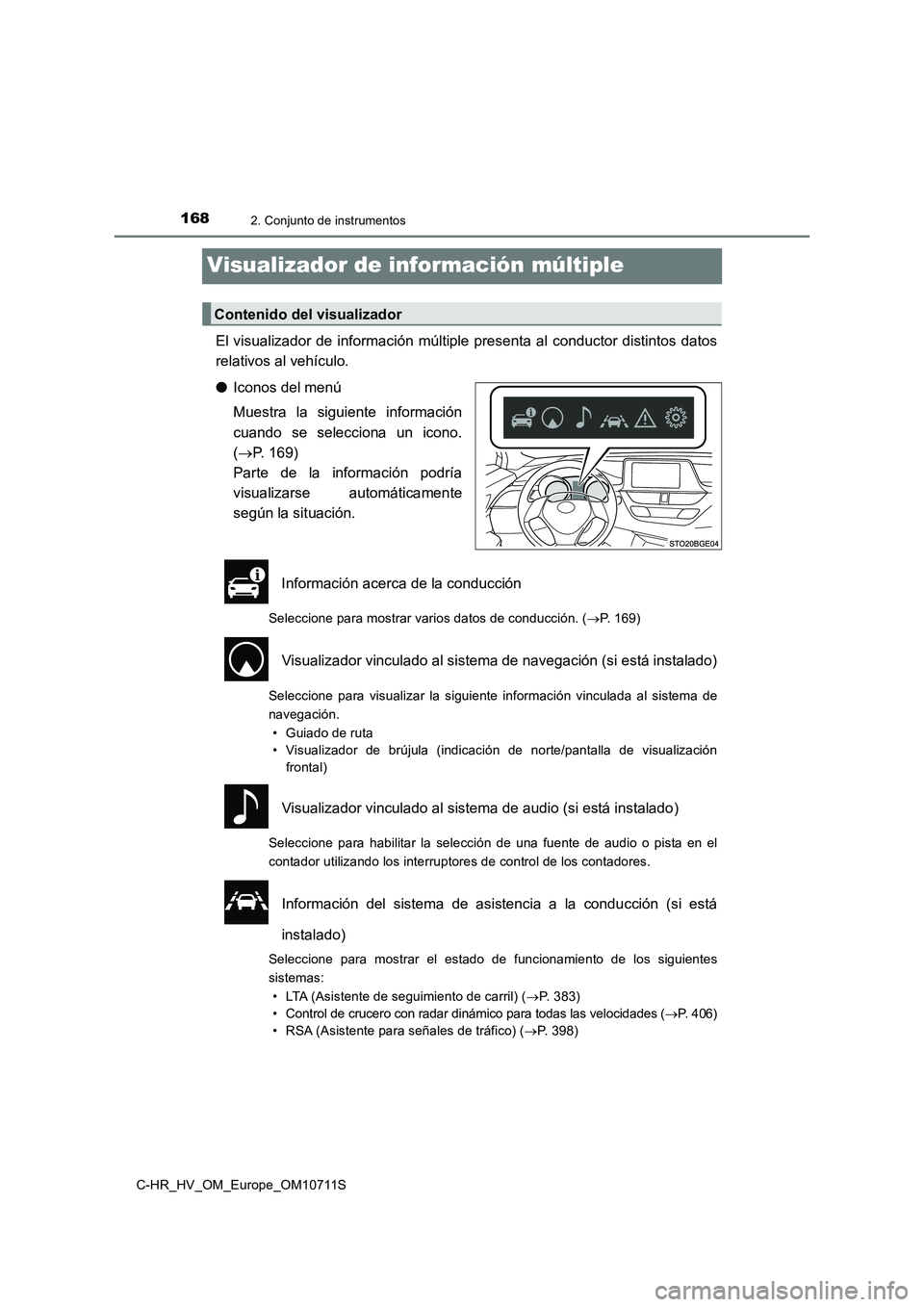 TOYOTA C-HR 2020 Manual del propietario (in Spanish) 1682. Conjunto de instrumentos
C-HR_HV_OM_Europe_OM10711S
Visualizador de información múltiple
El visualizador de información múltiple presenta al conductor distintos datos
relativos al vehículo. TOYOTA C-HR 2020 Manual del propietario (in Spanish) 1682. Conjunto de instrumentos
C-HR_HV_OM_Europe_OM10711S
Visualizador de información múltiple
El visualizador de información múltiple presenta al conductor distintos datos
relativos al vehículo.