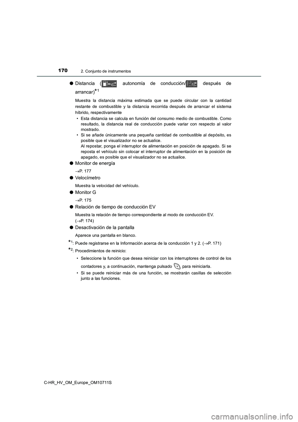 TOYOTA C-HR 2020  Manual del propietario (in Spanish) 1702. Conjunto de instrumentos
C-HR_HV_OM_Europe_OM10711S
●Distancia ( autonomía de conducción/ después de 
arrancar)*1
Muestra la distancia máxima estimada que se puede circular con la cantidad