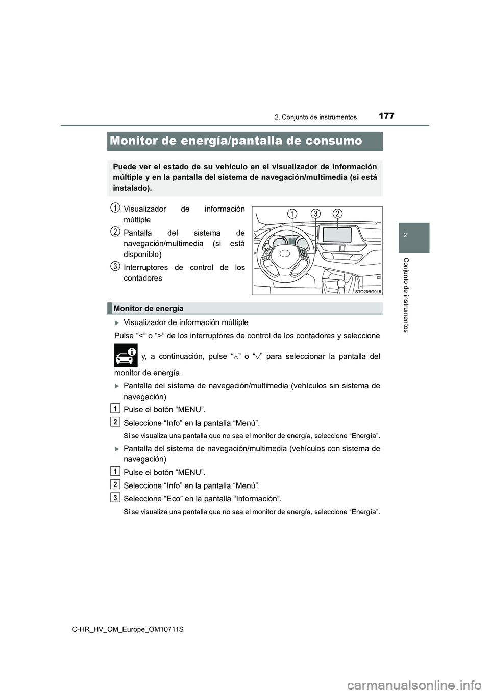 TOYOTA C-HR 2020  Manual del propietario (in Spanish) 177
2
2. Conjunto de instrumentos
Conjunto de instrumentos
C-HR_HV_OM_Europe_OM10711S
Monitor de energía/pantalla de consumo
Visualizador de información
múltiple
Pantalla del sistema de
navegación