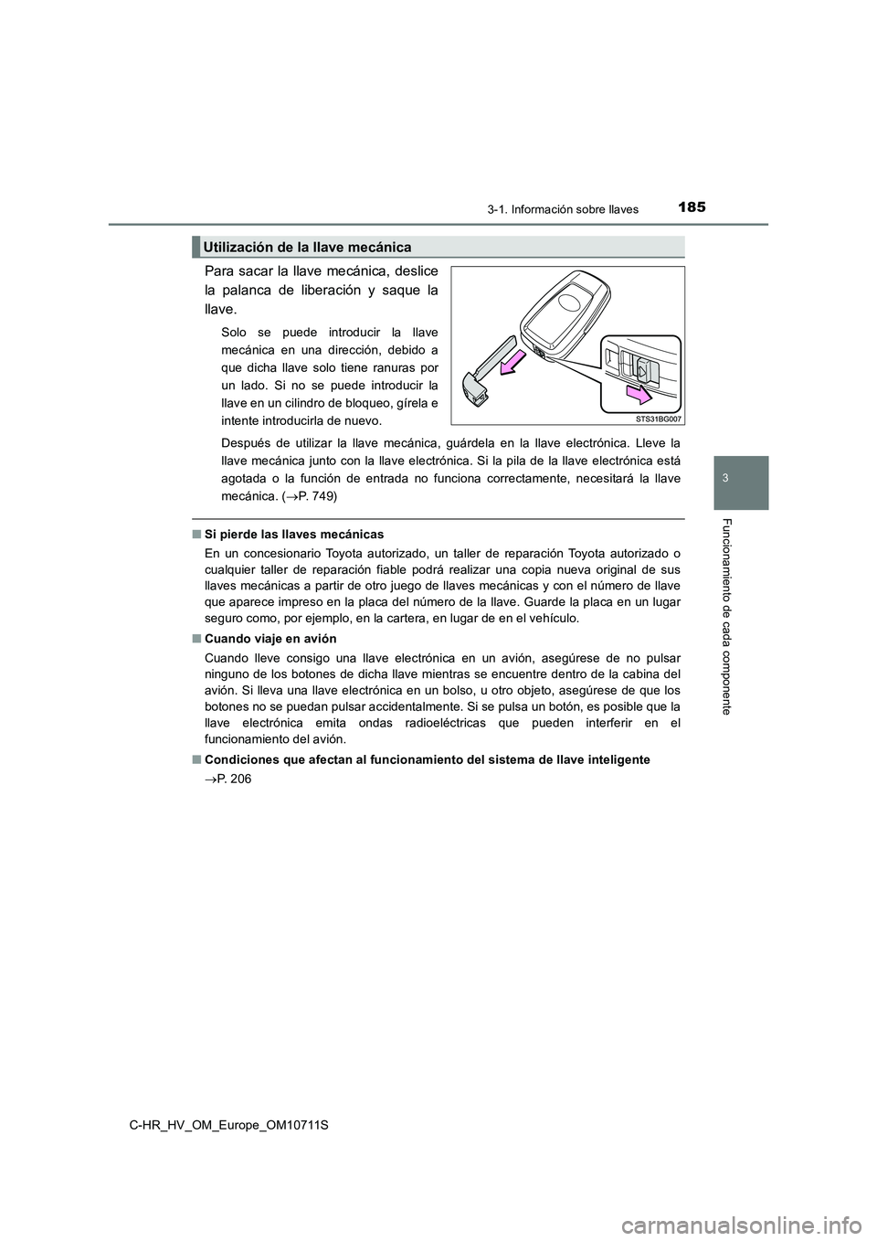 TOYOTA C-HR 2020  Manual del propietario (in Spanish) 1853-1. Información sobre llaves
3
Funcionamiento de cada componente
C-HR_HV_OM_Europe_OM10711S
Para sacar la llave mecánica, deslice
la palanca de liberación y saque la
llave. 
Solo se puede intro