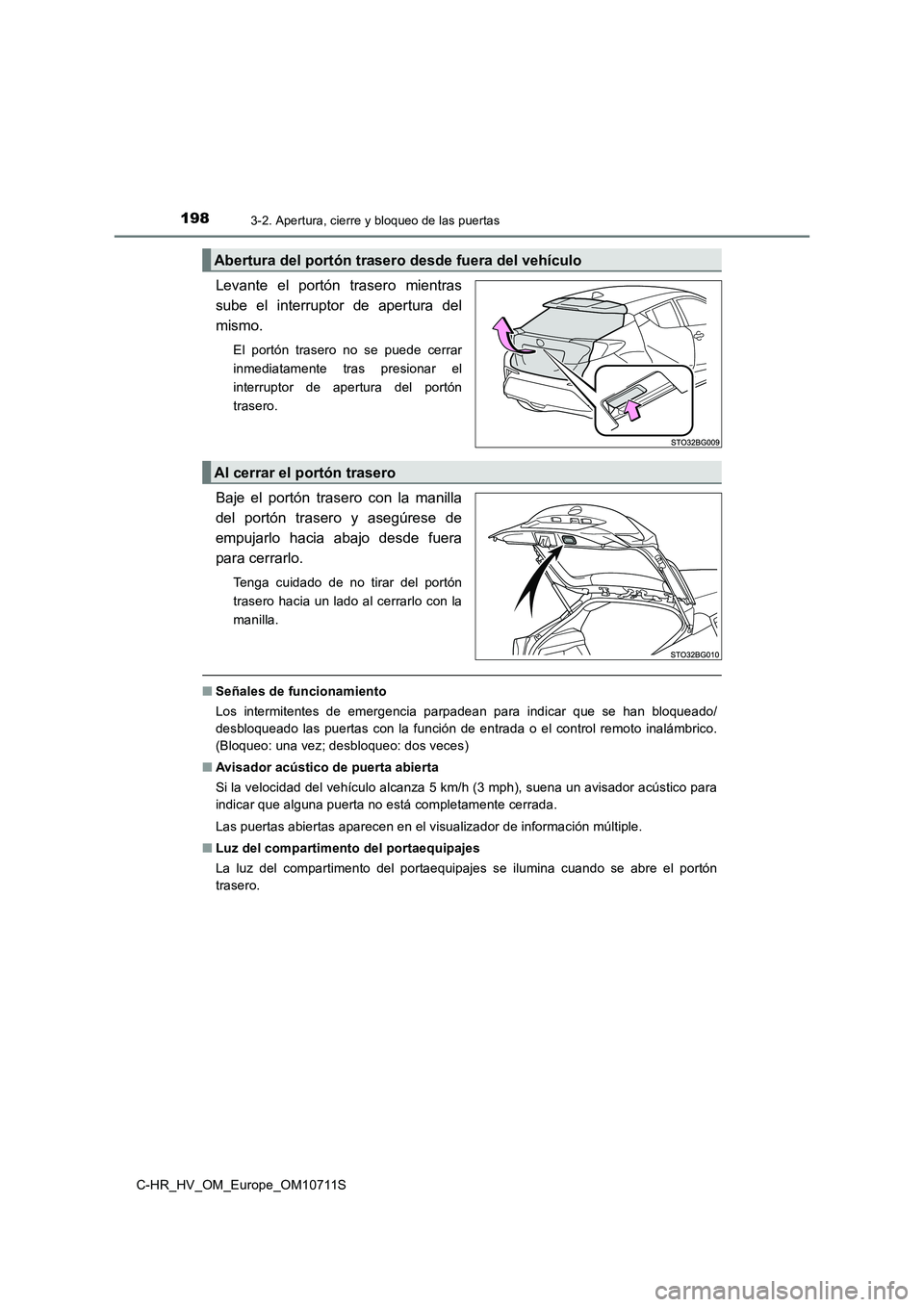 TOYOTA C-HR 2020 Manual del propietario (in Spanish) 1983-2. Apertura, cierre y bloqueo de las puertas
C-HR_HV_OM_Europe_OM10711S
Levante el portón trasero mientras
sube el interruptor de apertura del
mismo.
El portón trasero no se puede cerrar
inmedi TOYOTA C-HR 2020 Manual del propietario (in Spanish) 1983-2. Apertura, cierre y bloqueo de las puertas
C-HR_HV_OM_Europe_OM10711S
Levante el portón trasero mientras
sube el interruptor de apertura del
mismo.
El portón trasero no se puede cerrar
inmedi