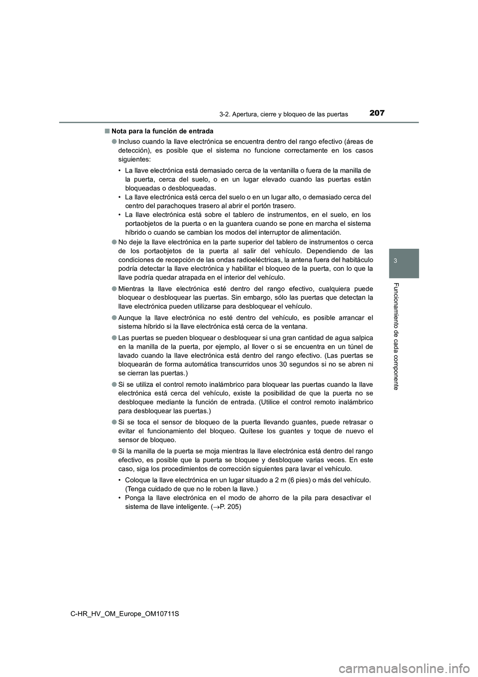 TOYOTA C-HR 2020 Manual del propietario (in Spanish) 2073-2. Apertura, cierre y bloqueo de las puertas
3
Funcionamiento de cada componente
C-HR_HV_OM_Europe_OM10711S■Nota para la función de entrada
●Incluso cuando la llave electrónica se encuentra TOYOTA C-HR 2020 Manual del propietario (in Spanish) 2073-2. Apertura, cierre y bloqueo de las puertas
3
Funcionamiento de cada componente
C-HR_HV_OM_Europe_OM10711S■Nota para la función de entrada
●Incluso cuando la llave electrónica se encuentra