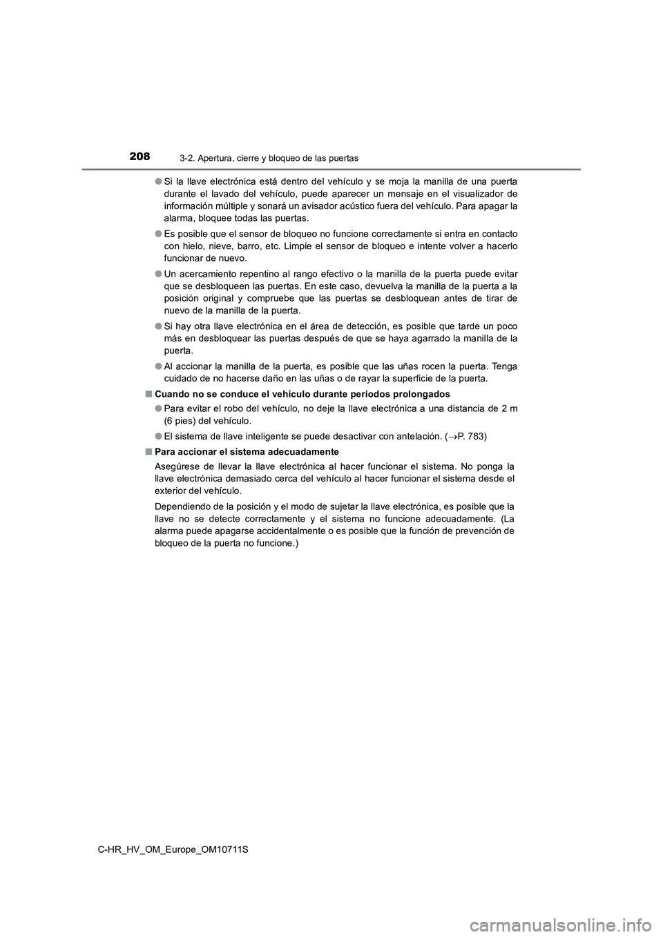 TOYOTA C-HR 2020 Manual del propietario (in Spanish) 2083-2. Apertura, cierre y bloqueo de las puertas
C-HR_HV_OM_Europe_OM10711S●Si la llave electrónica está dentro del vehículo y se moja la manilla de una puerta
durante el lavado del vehículo, p TOYOTA C-HR 2020 Manual del propietario (in Spanish) 2083-2. Apertura, cierre y bloqueo de las puertas
C-HR_HV_OM_Europe_OM10711S●Si la llave electrónica está dentro del vehículo y se moja la manilla de una puerta
durante el lavado del vehículo, p