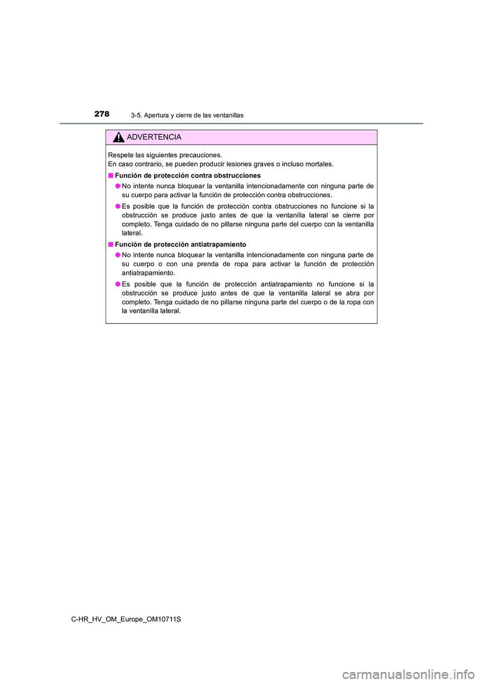 TOYOTA C-HR 2020  Manual del propietario (in Spanish) 2783-5. Apertura y cierre de las ventanillas
C-HR_HV_OM_Europe_OM10711S
ADVERTENCIA
Respete las siguientes precauciones.  
En caso contrario, se pueden producir lesiones graves o incluso mortales. 

