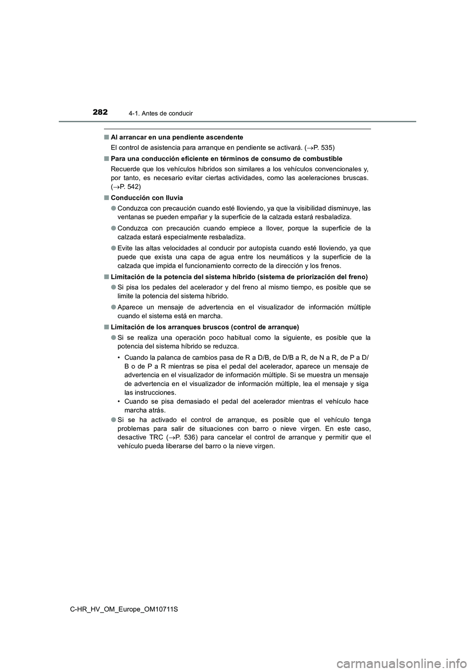 TOYOTA C-HR 2020 Manual del propietario (in Spanish) 2824-1. Antes de conducir
C-HR_HV_OM_Europe_OM10711S
■Al arrancar en una pendiente ascendente
El control de asistencia para arranque en pendiente se activará. (P. 535)
■Para una conducción ef TOYOTA C-HR 2020 Manual del propietario (in Spanish) 2824-1. Antes de conducir
C-HR_HV_OM_Europe_OM10711S
■Al arrancar en una pendiente ascendente
El control de asistencia para arranque en pendiente se activará. (P. 535)
■Para una conducción ef