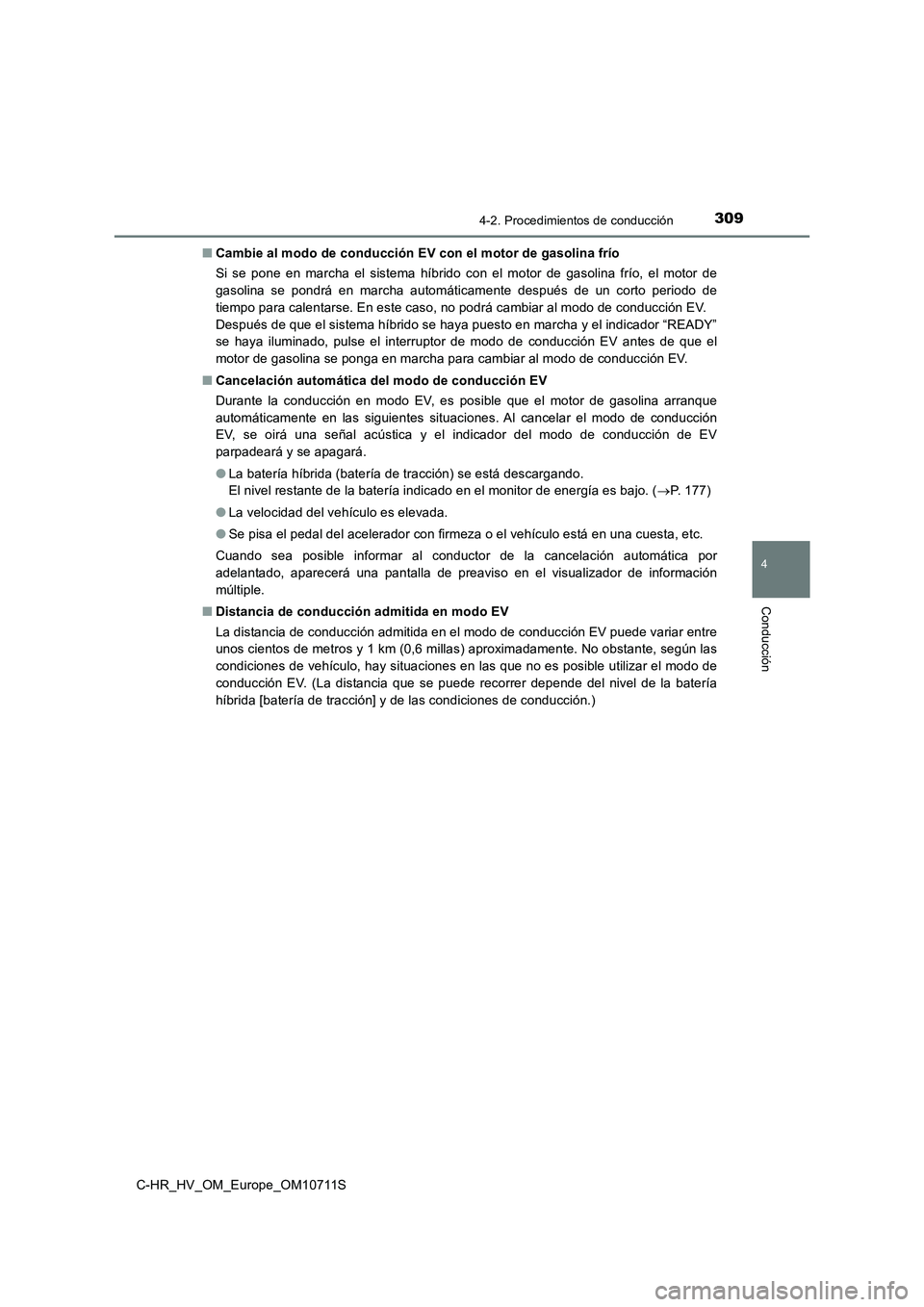 TOYOTA C-HR 2020 Manual del propietario (in Spanish) 3094-2. Procedimientos de conducción
4
Conducción
C-HR_HV_OM_Europe_OM10711S■Cambie al modo de conducción EV con el motor de gasolina frío
Si se pone en marcha el sistema híbrido con el motor d TOYOTA C-HR 2020 Manual del propietario (in Spanish) 3094-2. Procedimientos de conducción
4
Conducción
C-HR_HV_OM_Europe_OM10711S■Cambie al modo de conducción EV con el motor de gasolina frío
Si se pone en marcha el sistema híbrido con el motor d