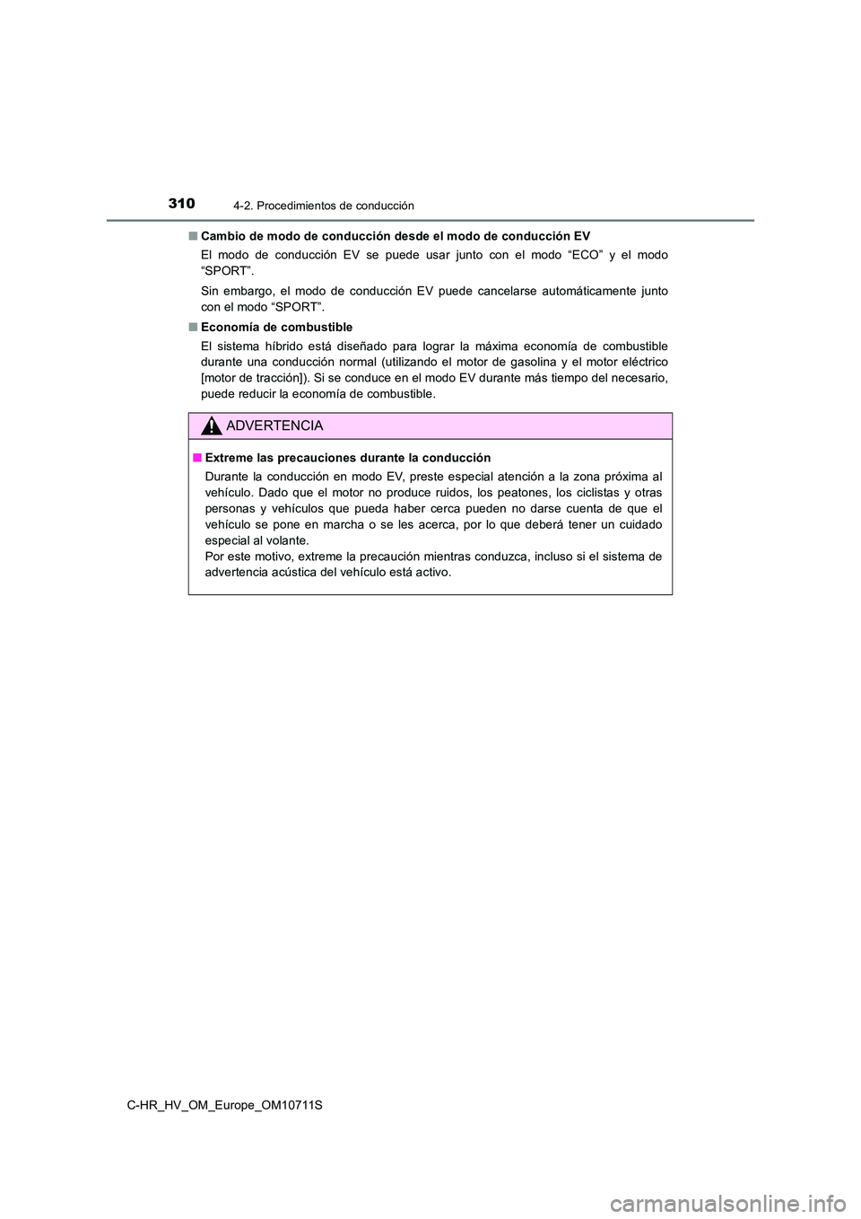 TOYOTA C-HR 2020 Manual del propietario (in Spanish) 3104-2. Procedimientos de conducción
C-HR_HV_OM_Europe_OM10711S
■ Cambio de modo de conducción desde el modo de conducción EV
El modo de conducción EV se puede usar junto con el modo “ECO” TOYOTA C-HR 2020 Manual del propietario (in Spanish) 3104-2. Procedimientos de conducción
C-HR_HV_OM_Europe_OM10711S
■ Cambio de modo de conducción desde el modo de conducción EV
El modo de conducción EV se puede usar junto con el modo “ECO”