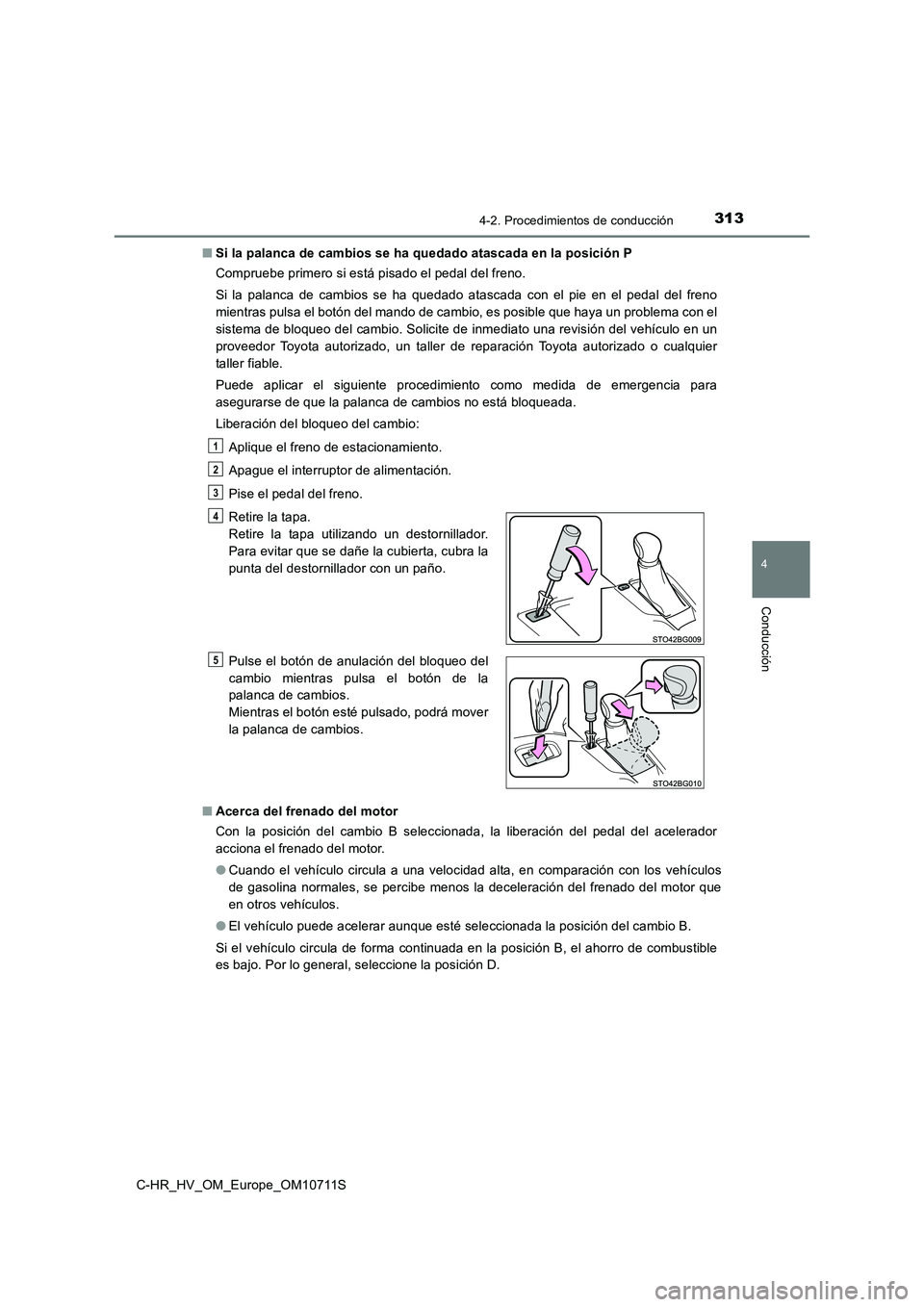 TOYOTA C-HR 2020 Manual del propietario (in Spanish) 3134-2. Procedimientos de conducción
4
Conducción
C-HR_HV_OM_Europe_OM10711S■Si la palanca de cambios se ha quedado atascada en la posición P
Compruebe primero si está pisado el pedal del freno. TOYOTA C-HR 2020 Manual del propietario (in Spanish) 3134-2. Procedimientos de conducción
4
Conducción
C-HR_HV_OM_Europe_OM10711S■Si la palanca de cambios se ha quedado atascada en la posición P
Compruebe primero si está pisado el pedal del freno.