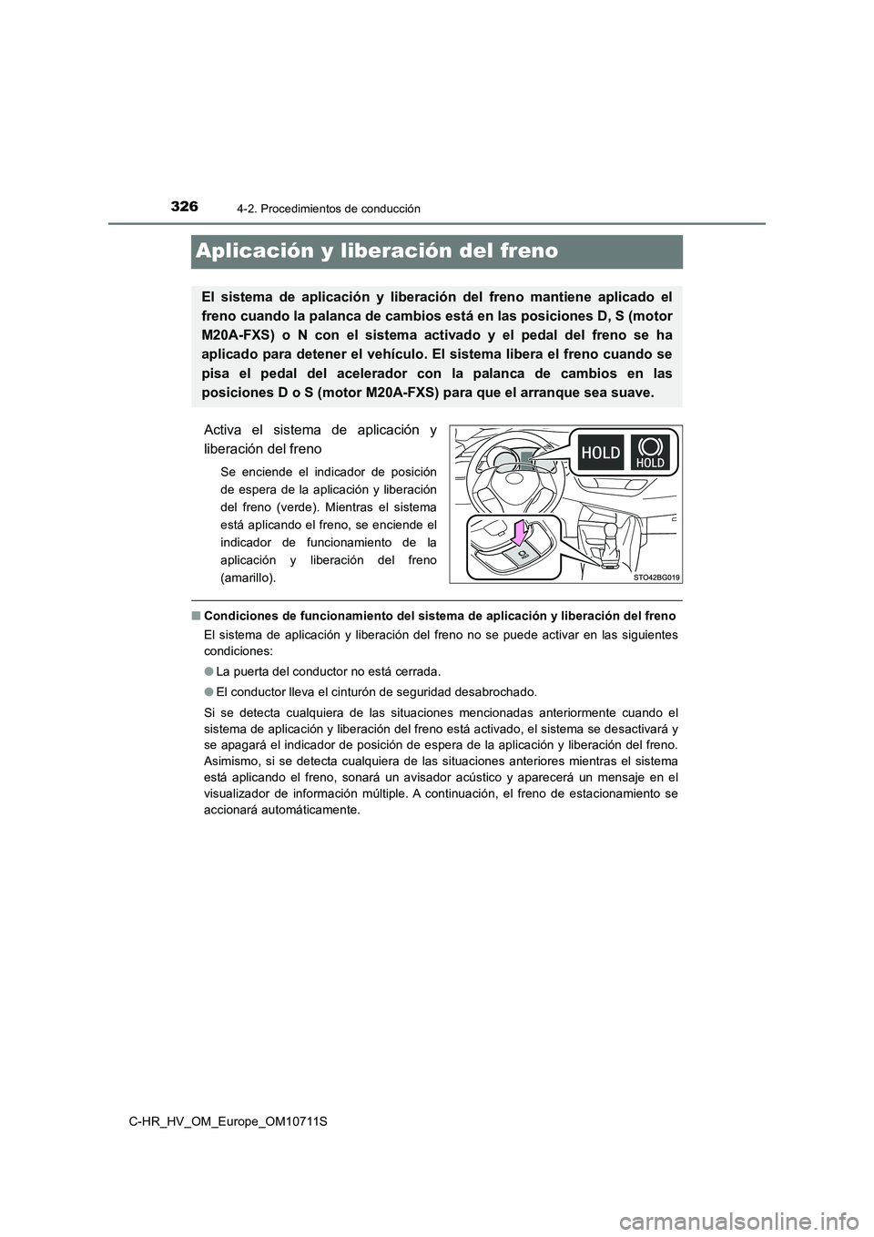TOYOTA C-HR 2020  Manual del propietario (in Spanish) 3264-2. Procedimientos de conducción
C-HR_HV_OM_Europe_OM10711S
Aplicación y liberación del freno
Activa el sistema de aplicación y
liberación del freno
Se enciende el indicador de posición
de e