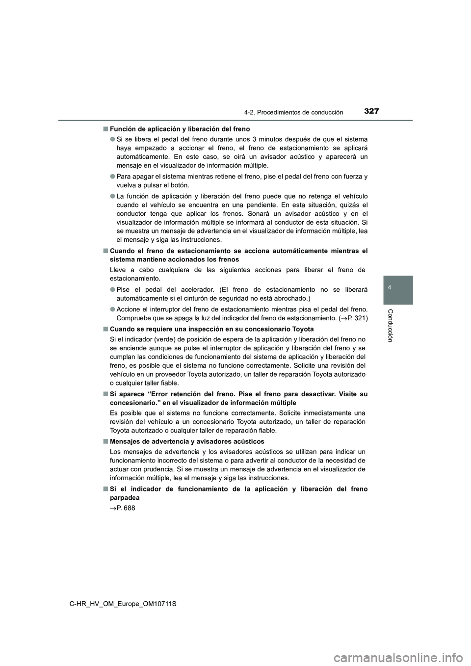 TOYOTA C-HR 2020  Manual del propietario (in Spanish) 3274-2. Procedimientos de conducción
4
Conducción
C-HR_HV_OM_Europe_OM10711S■Función de aplicación y liberación del freno
●Si se libera el pedal del freno durante unos 3 minutos después de q