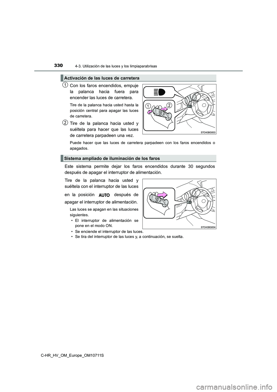 TOYOTA C-HR 2020 Manual del propietario (in Spanish) 3304-3. Utilización de las luces y los limpiaparabrisas
C-HR_HV_OM_Europe_OM10711S
Con los faros encendidos, empuje
la palanca hacia fuera para
encender las luces de carretera.
Tire de la palanca h TOYOTA C-HR 2020 Manual del propietario (in Spanish) 3304-3. Utilización de las luces y los limpiaparabrisas
C-HR_HV_OM_Europe_OM10711S
Con los faros encendidos, empuje
la palanca hacia fuera para
encender las luces de carretera.
Tire de la palanca h