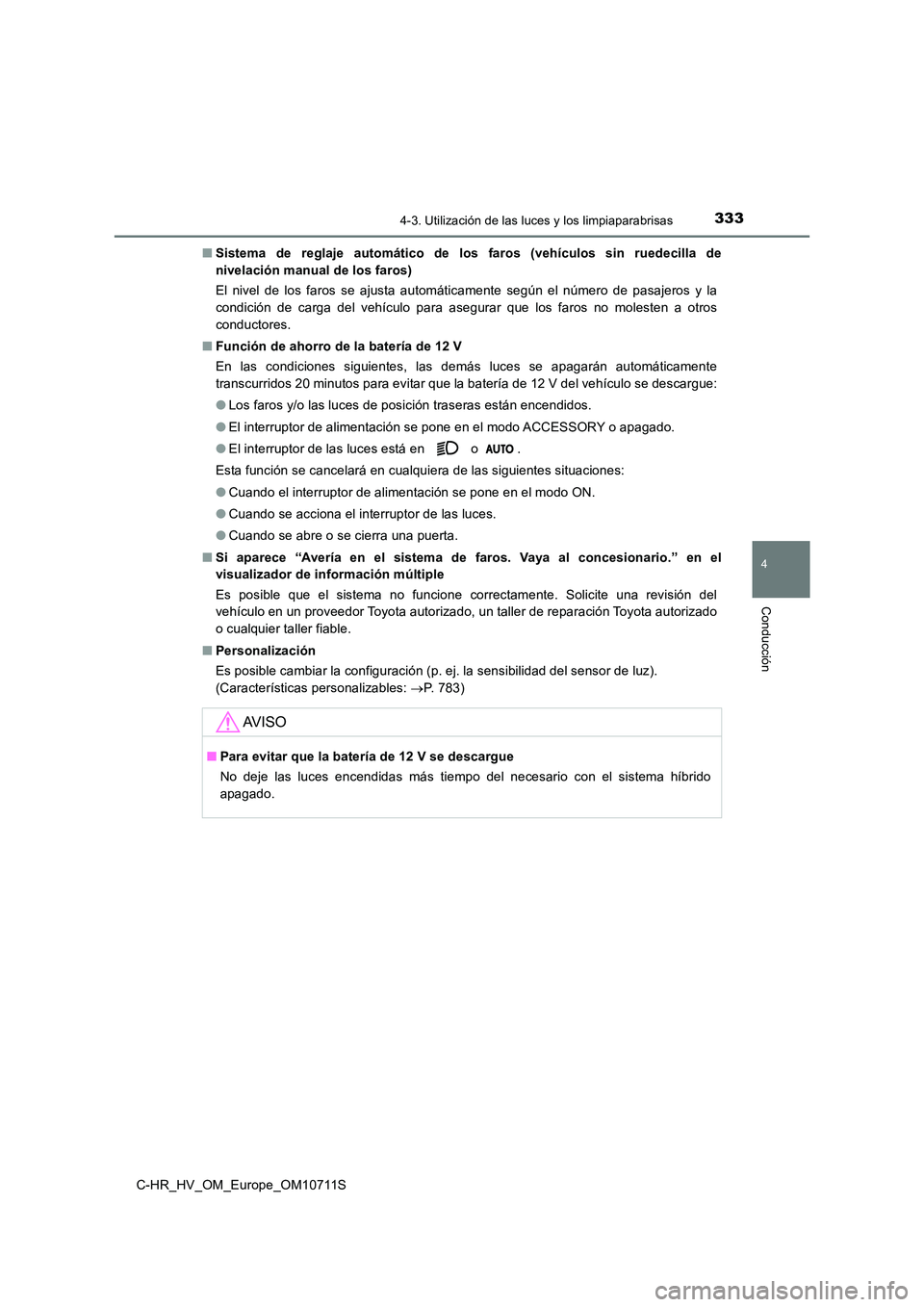 TOYOTA C-HR 2020 Manual del propietario (in Spanish) 3334-3. Utilización de las luces y los limpiaparabrisas
4
Conducción
C-HR_HV_OM_Europe_OM10711S
■ Sistema de reglaje automático de los faros (vehículos sin ruedecilla de
nivelación manual de TOYOTA C-HR 2020 Manual del propietario (in Spanish) 3334-3. Utilización de las luces y los limpiaparabrisas
4
Conducción
C-HR_HV_OM_Europe_OM10711S
■ Sistema de reglaje automático de los faros (vehículos sin ruedecilla de
nivelación manual de
