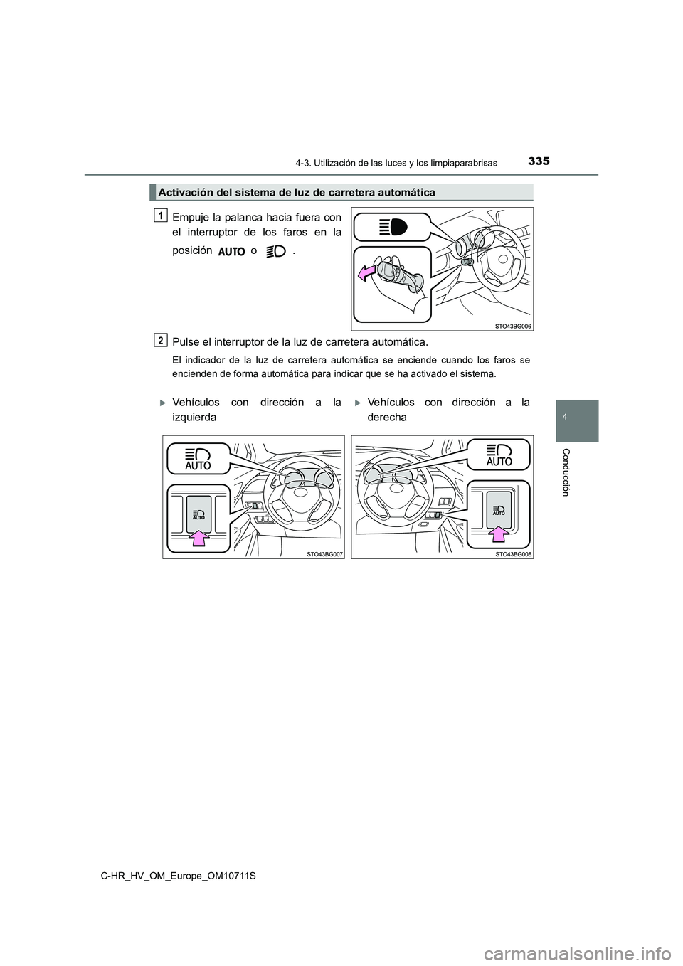 TOYOTA C-HR 2020 Manual del propietario (in Spanish) 3354-3. Utilización de las luces y los limpiaparabrisas
4
Conducción
C-HR_HV_OM_Europe_OM10711S
Empuje la palanca hacia fuera con
el interruptor de los faros en la
posición o .
Pulse el interru TOYOTA C-HR 2020 Manual del propietario (in Spanish) 3354-3. Utilización de las luces y los limpiaparabrisas
4
Conducción
C-HR_HV_OM_Europe_OM10711S
Empuje la palanca hacia fuera con
el interruptor de los faros en la
posición o .
Pulse el interru