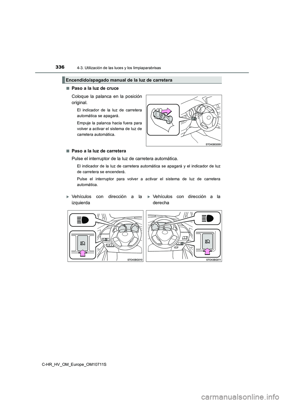TOYOTA C-HR 2020 Manual del propietario (in Spanish) 3364-3. Utilización de las luces y los limpiaparabrisas
C-HR_HV_OM_Europe_OM10711S
■Paso a la luz de cruce
Coloque la palanca en la posición
original.
El indicador de la luz de carretera
autom TOYOTA C-HR 2020 Manual del propietario (in Spanish) 3364-3. Utilización de las luces y los limpiaparabrisas
C-HR_HV_OM_Europe_OM10711S
■Paso a la luz de cruce
Coloque la palanca en la posición
original.
El indicador de la luz de carretera
autom